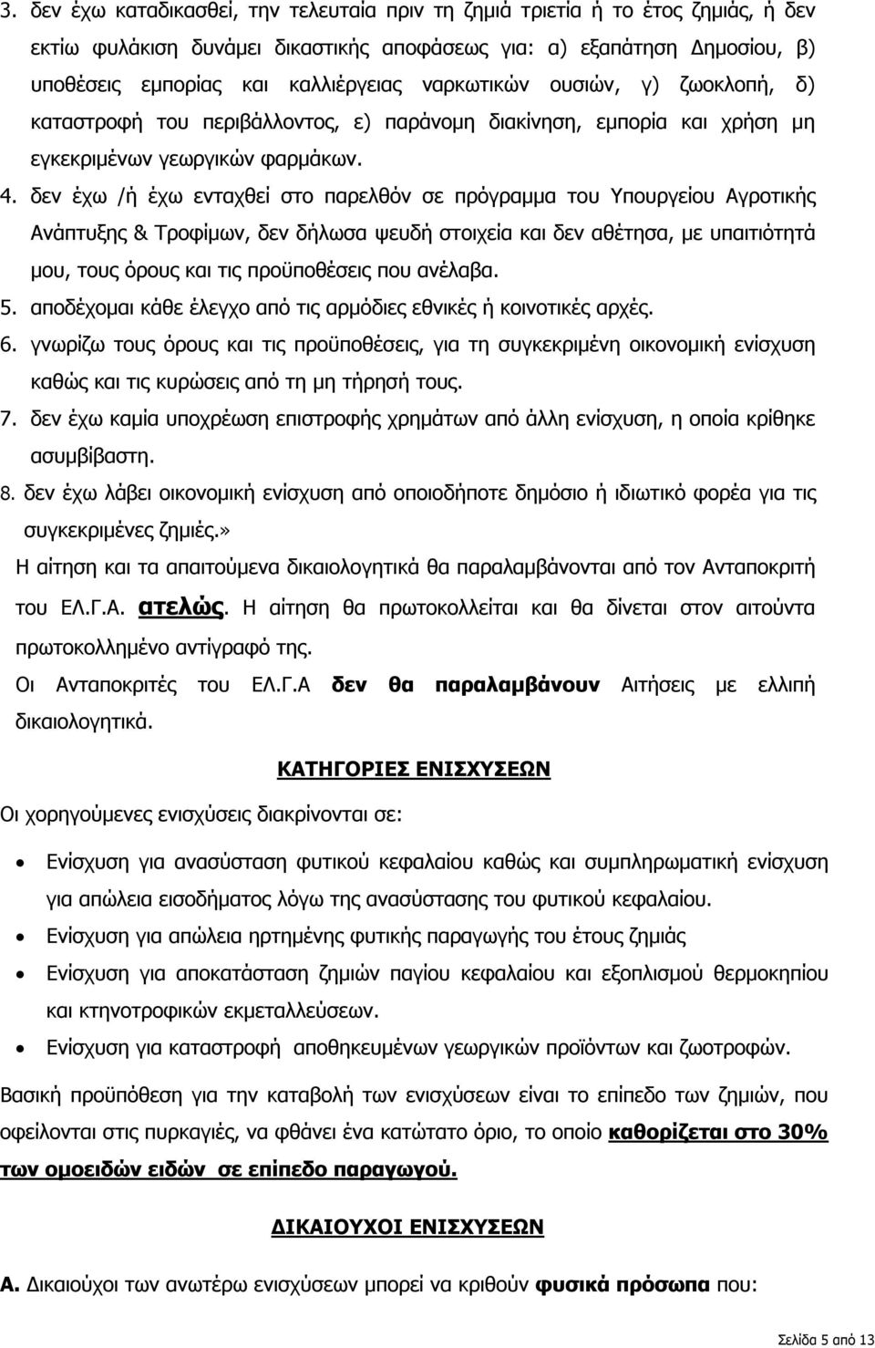 δεν έχω /ή έχω ενταχθεί στο παρελθόν σε πρόγραμμα του Υπουργείου Αγροτικής Ανάπτυξης & Τροφίμων, δεν δήλωσα ψευδή στοιχεία και δεν αθέτησα, με υπαιτιότητά μου, τους όρους και τις προϋποθέσεις που