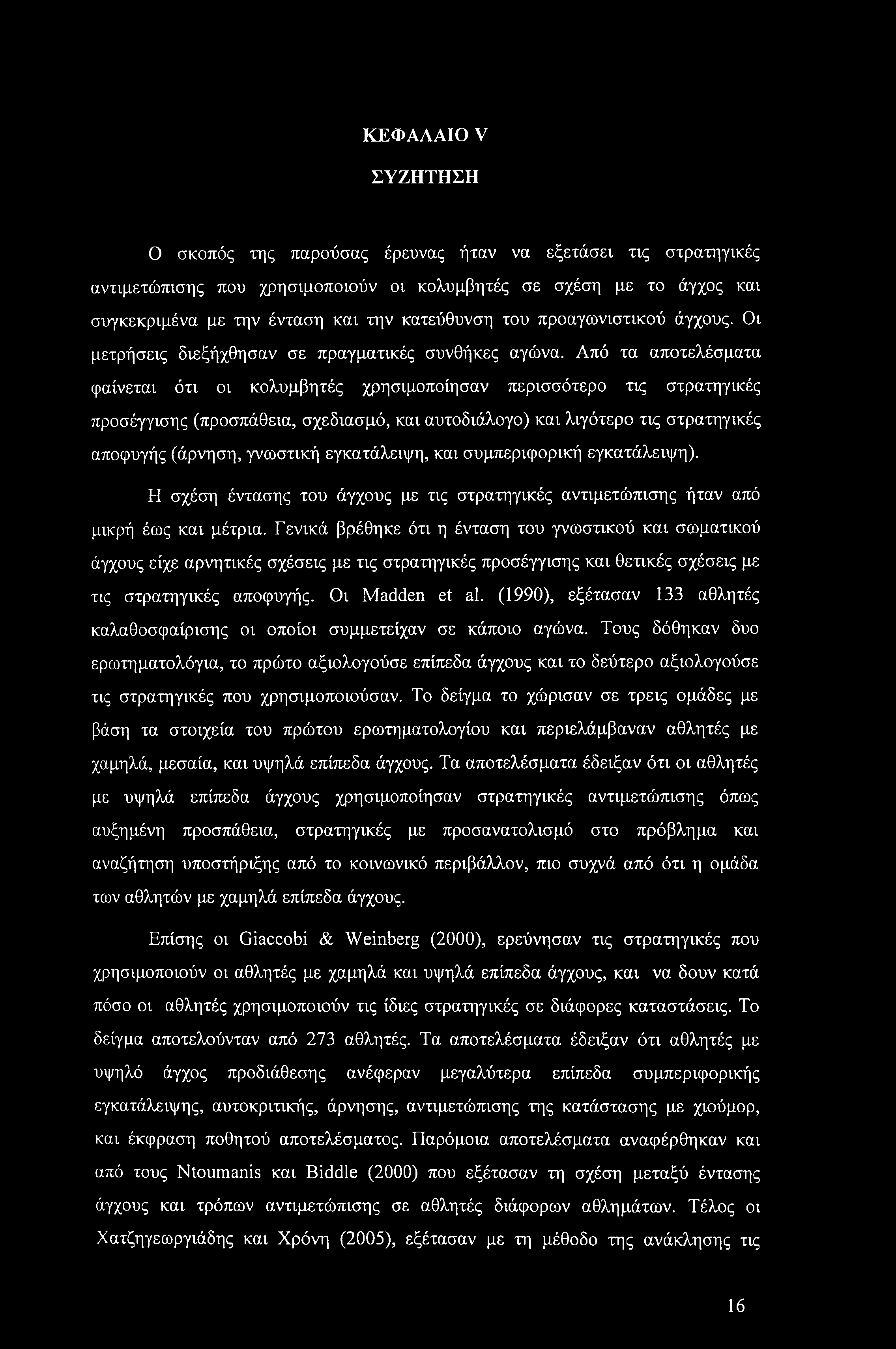 ΚΕΦΑΛΑΙΟ V ΣΥΖΗΤΗΣΗ Ο σκοπός της παρούσας έρευνας ήταν να εξετάσει τις στρατηγικές αντιμετώπισης που χρησιμοποιούν οι κολυμβητές σε σχέση με το άγχος και συγκεκριμένα με την ένταση και την κατεύθυνση