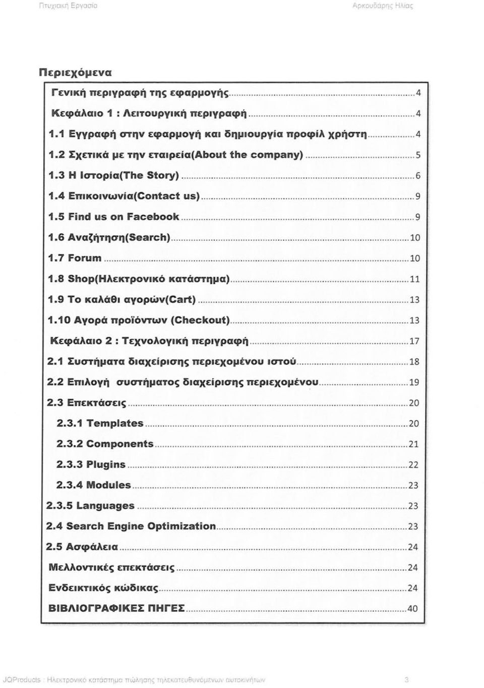 7 Forum... 10 1.8 Shοp(Ηλεκτρονικό κατάστημα)... 11 1.9 Το καλάθι αγορών(cart)...... 13 1.1 Ο Αγορά προϊόντων (Checkout)... 13 Κεφάλαιο 2: Τεχνολογική περιγραφή... 17 2.