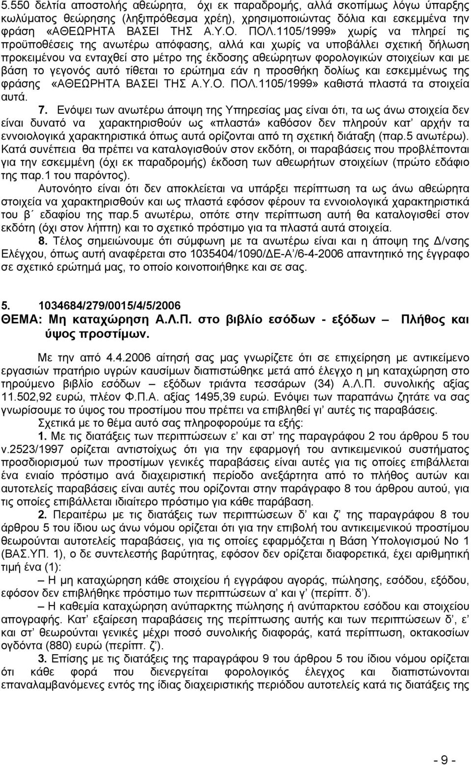 το γεγονός αυτό τίθεται το ερώτημα εάν η προσθήκη δολίως και εσκεμμένως της φράσης «ΑΘΕΩΡΗΤΑ ΒΑΣΕΙ ΤΗΣ Α.Υ.Ο. ΠΟΛ.1105/1999» καθιστά πλαστά τα στοιχεία αυτά. 7.