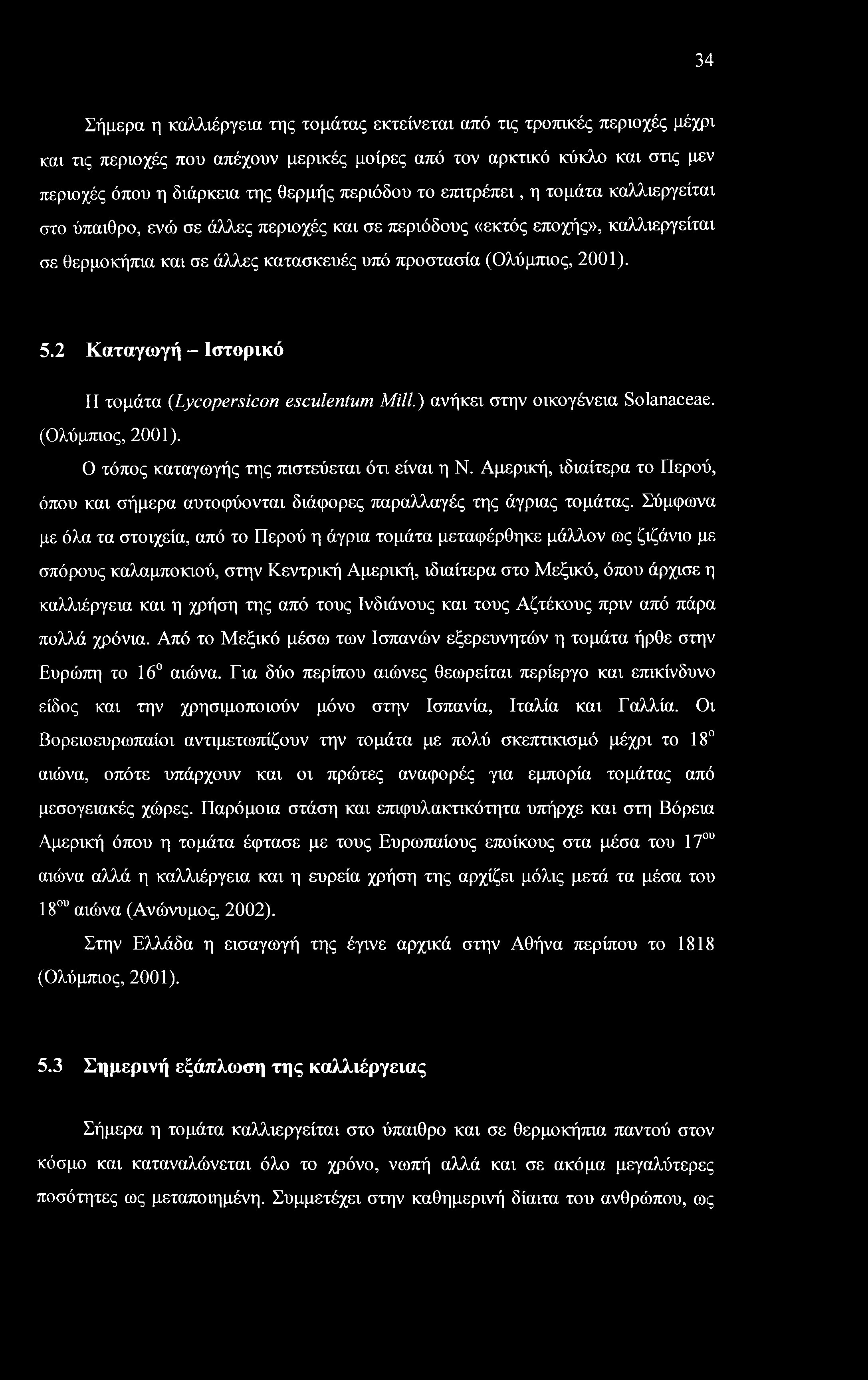 34 Σήμερα η καλλιέργεια της τομάτας εκτείνεται από τις τροπικές περιοχές μέχρι και τις περιοχές που απέχουν μερικές μοίρες από τον αρκτικό κύκλο και στις μεν περιοχές όπου η διάρκεια της θερμής