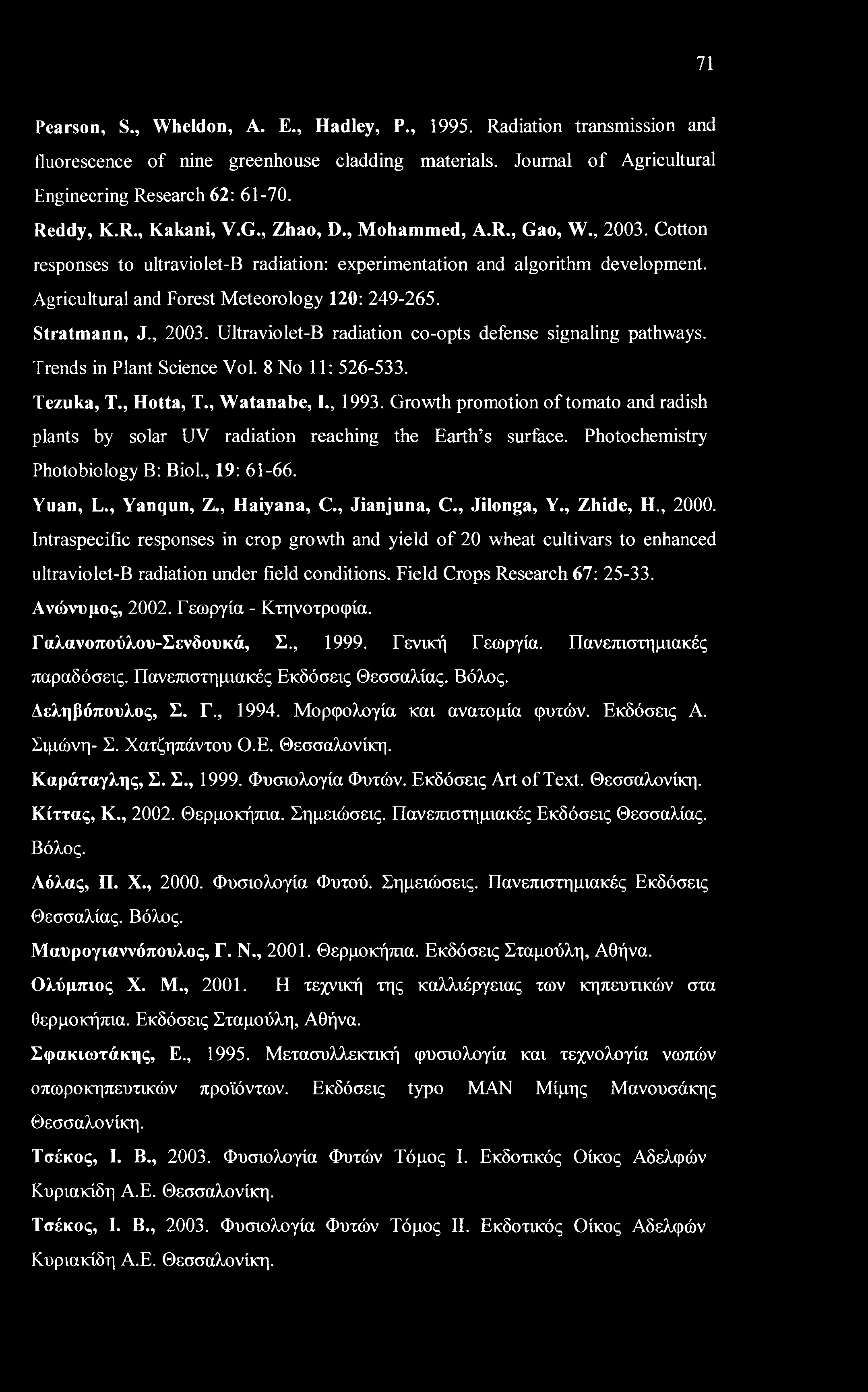 71 Pearson, S., Wheldon, A. E., Hadley, P., 1995. Radiation transmission and fluorescence of nine greenhouse cladding materials. Journal of Agricultural Engineering Research 62: 61-70. Reddy, K.R., Kakani, V.