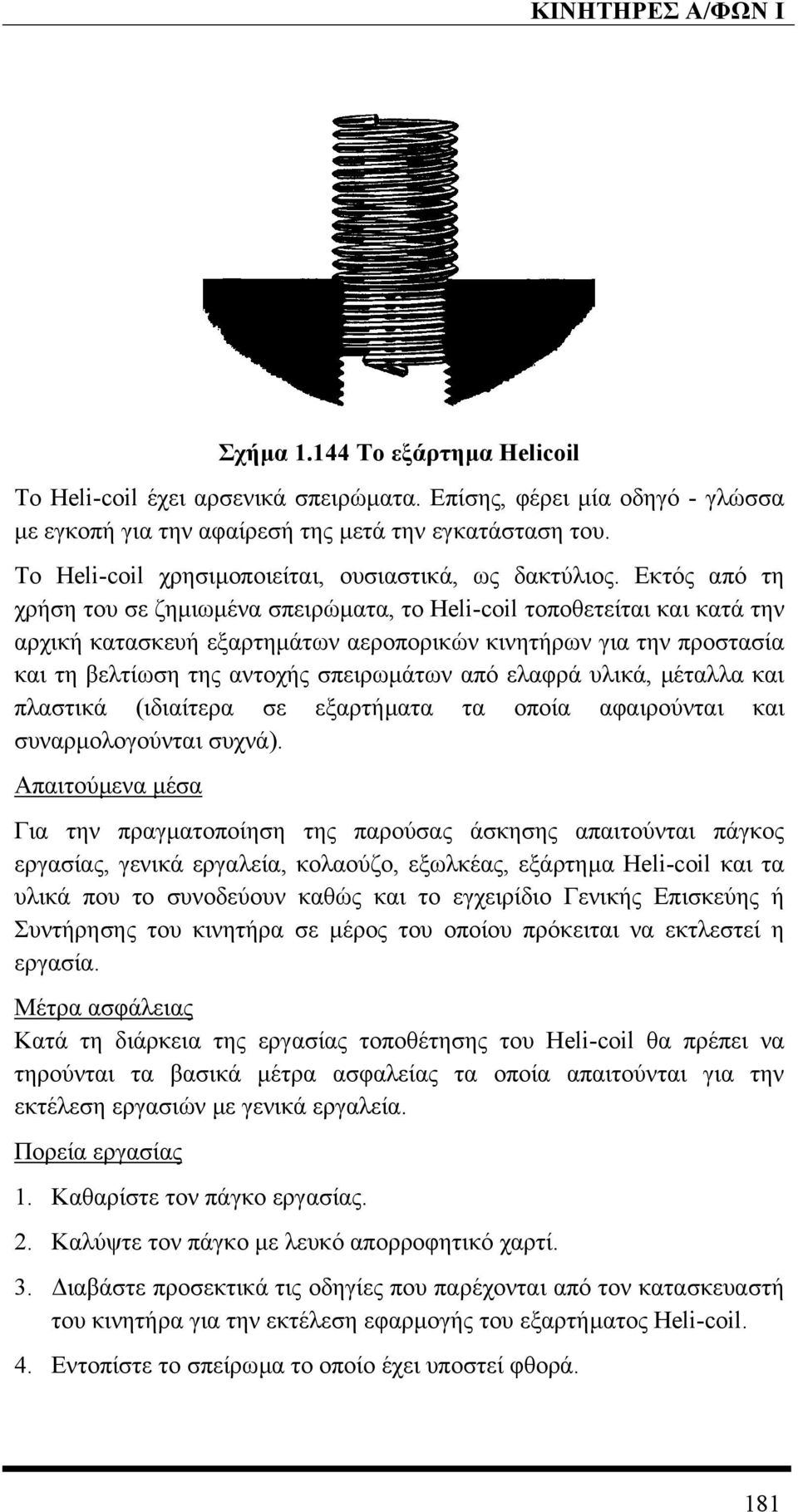 Εκτός από τη χρήση του σε ζηµιωµένα σπειρώµατα, το Heli-coil τοποθετείται και κατά την αρχική κατασκευή εξαρτηµάτων αεροπορικών κινητήρων για την προστασία και τη βελτίωση της αντοχής σπειρωµάτων από