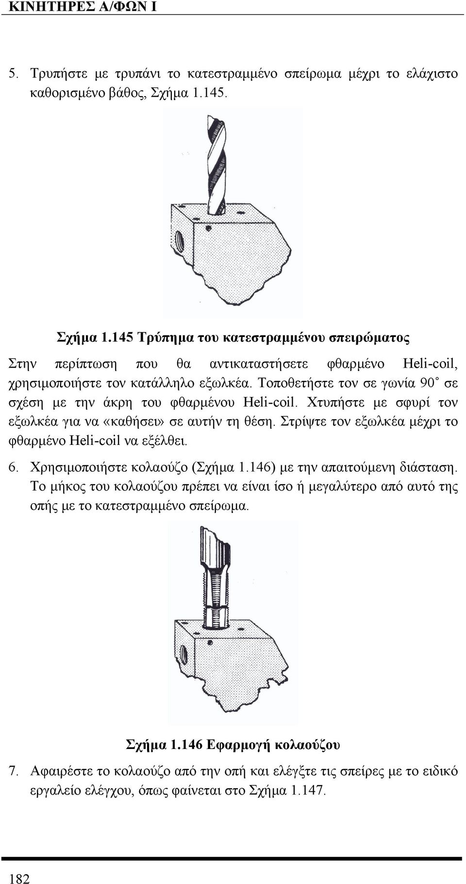 Τοποθετήστε τον σε γωνία 90 σε σχέση µε την άκρη του φθαρµένου Heli-coil. Χτυπήστε µε σφυρί τον εξωλκέα για να «καθήσει» σε αυτήν τη θέση.