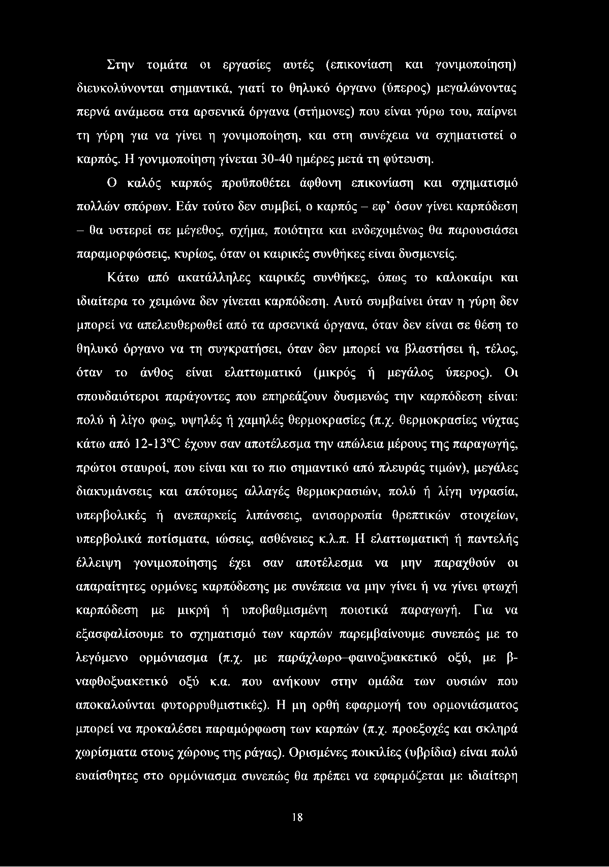 Στην τομάτα οι εργασίες αυτές (επικονίαση και γονιμοποίηση) διευκολύνονται σημαντικά, γιατί το θηλυκό όργανο (ύπερος) μεγαλώνοντας περνά ανάμεσα στα αρσενικά όργανα (στήμονες) που είναι γύρω του,