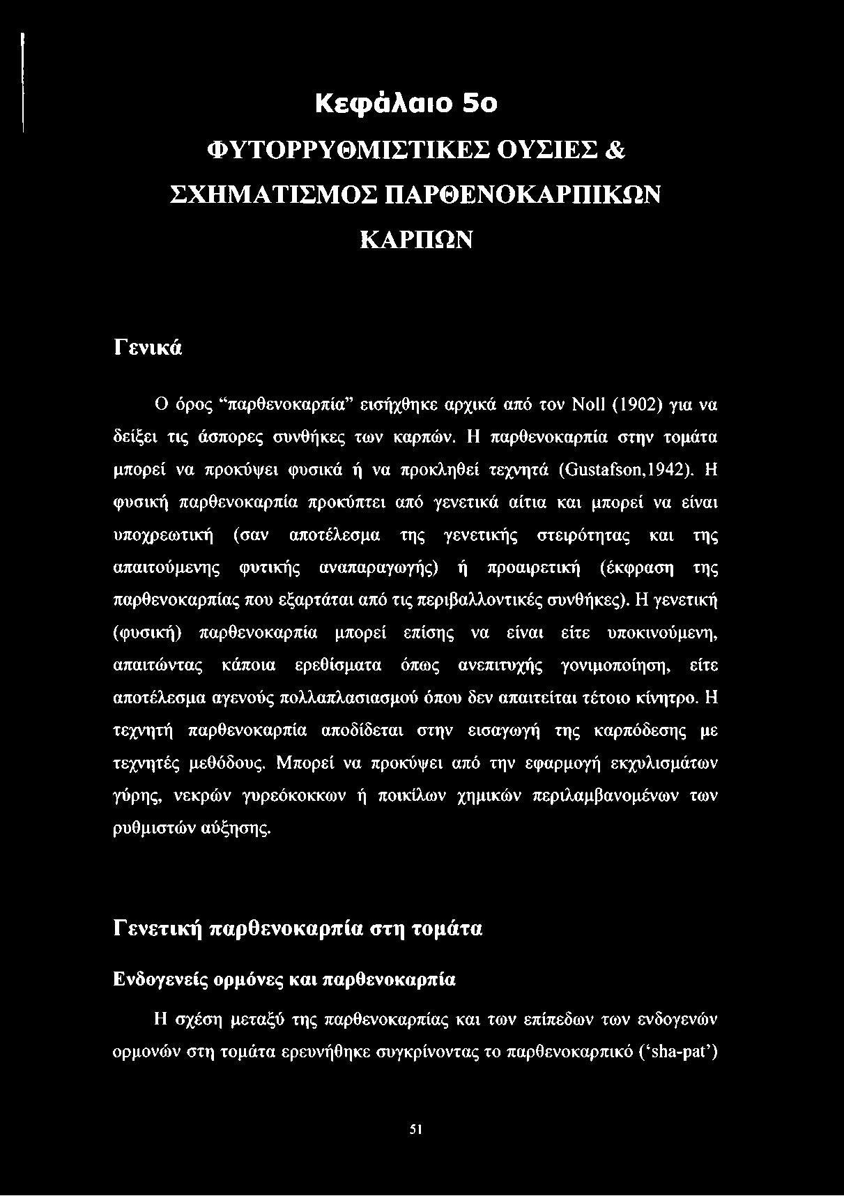 Κ εφ ά λ α ιο 5 ο ΦΥΤΟΡΡΥΘΜΙΣΤΙΚΕΣ ΟΥΣΙΕΣ & ΣΧΗΜ ΑΤΙΣΜ ΟΣ ΠΑΡΘΕΝΟΚΑΡΠΙΚΩΝ ΚΑΡΠΩΝ Γ ενικά Ο όρος παρθενοκαρπία εισήχθηκε αρχικά από τον Noll (1902) για να δείξει τις άσπορες συνθήκες των καρπών.