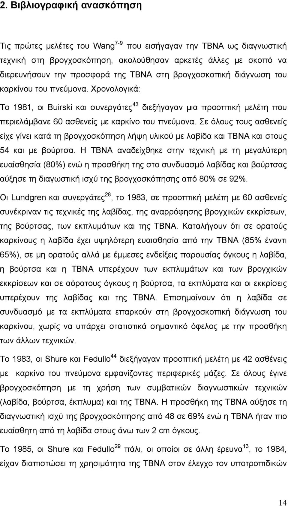 Σε όλους τους ασθενείς είχε γίνει κατά τη βρογχοσκόπηση λήψη υλικού με λαβίδα και ΤΒΝΑ και στους 54 και με βούρτσα.