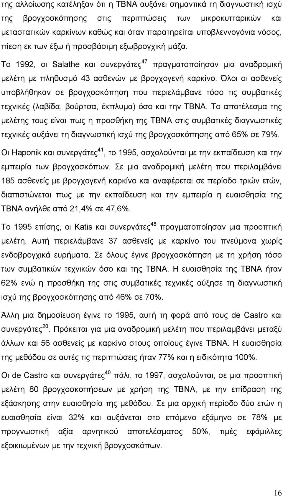 Όλοι οι ασθενείς υποβλήθηκαν σε βρογχοσκόπηση που περιελάμβανε τόσο τις συμβατικές τεχνικές (λαβίδα, βούρτσα, έκπλυμα) όσο και την ΤΒΝΑ.