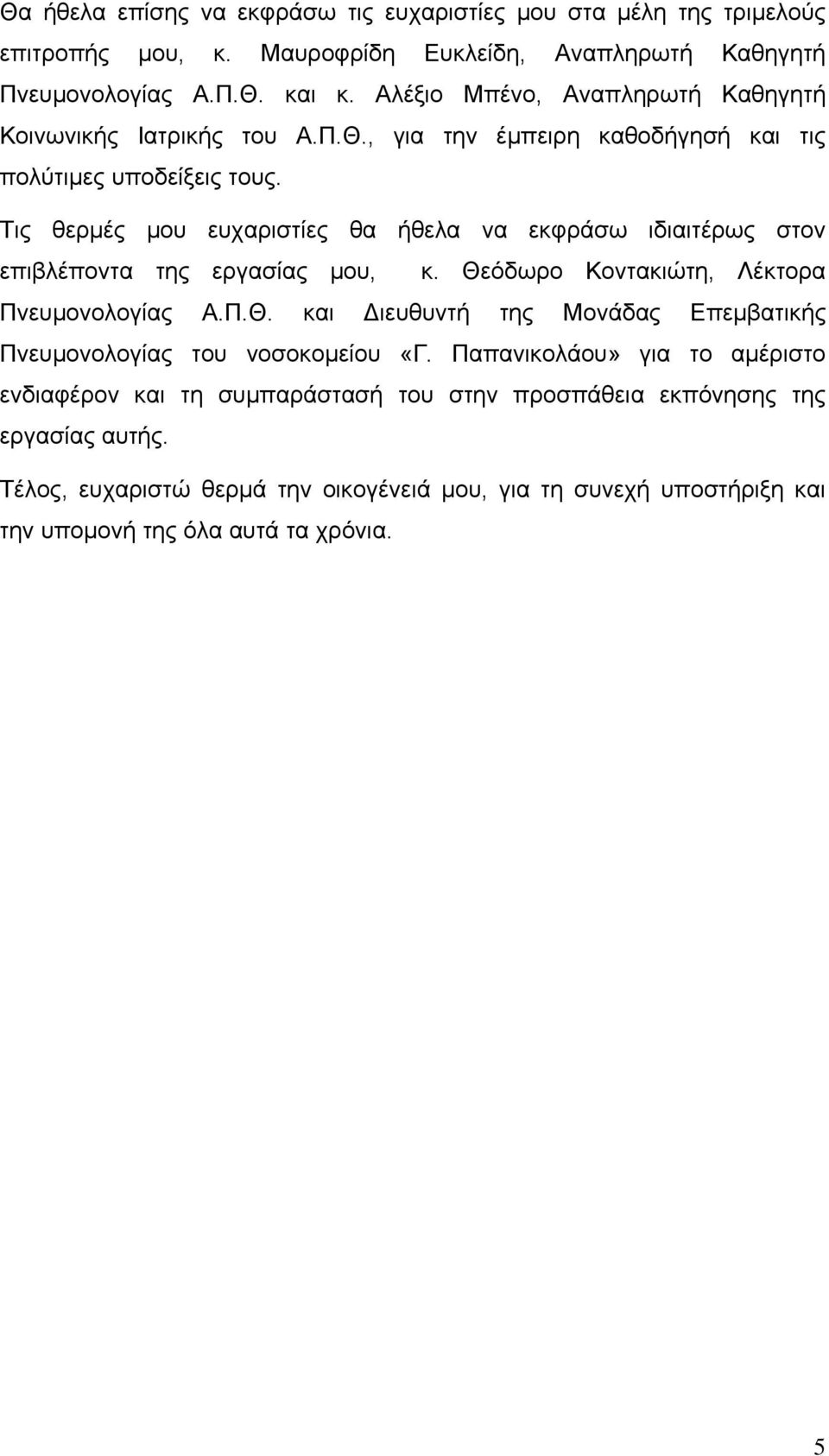 Τις θερμές μου ευχαριστίες θα ήθελα να εκφράσω ιδιαιτέρως στον επιβλέποντα της εργασίας μου, κ. Θεόδωρο Κοντακιώτη, Λέκτορα Πνευμονολογίας Α.Π.Θ. και Διευθυντή της Μονάδας Επεμβατικής Πνευμονολογίας του νοσοκομείου «Γ.