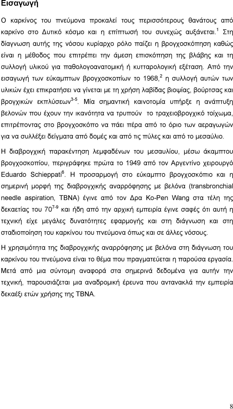 εξέταση. Από την εισαγωγή των εύκαμπτων βρογχοσκοπίων το 1968, 2 η συλλογή αυτών των υλικών έχει επικρατήσει να γίνεται με τη χρήση λαβίδας βιοψίας, βούρτσας και βρογχικών εκπλύσεων 3-5.