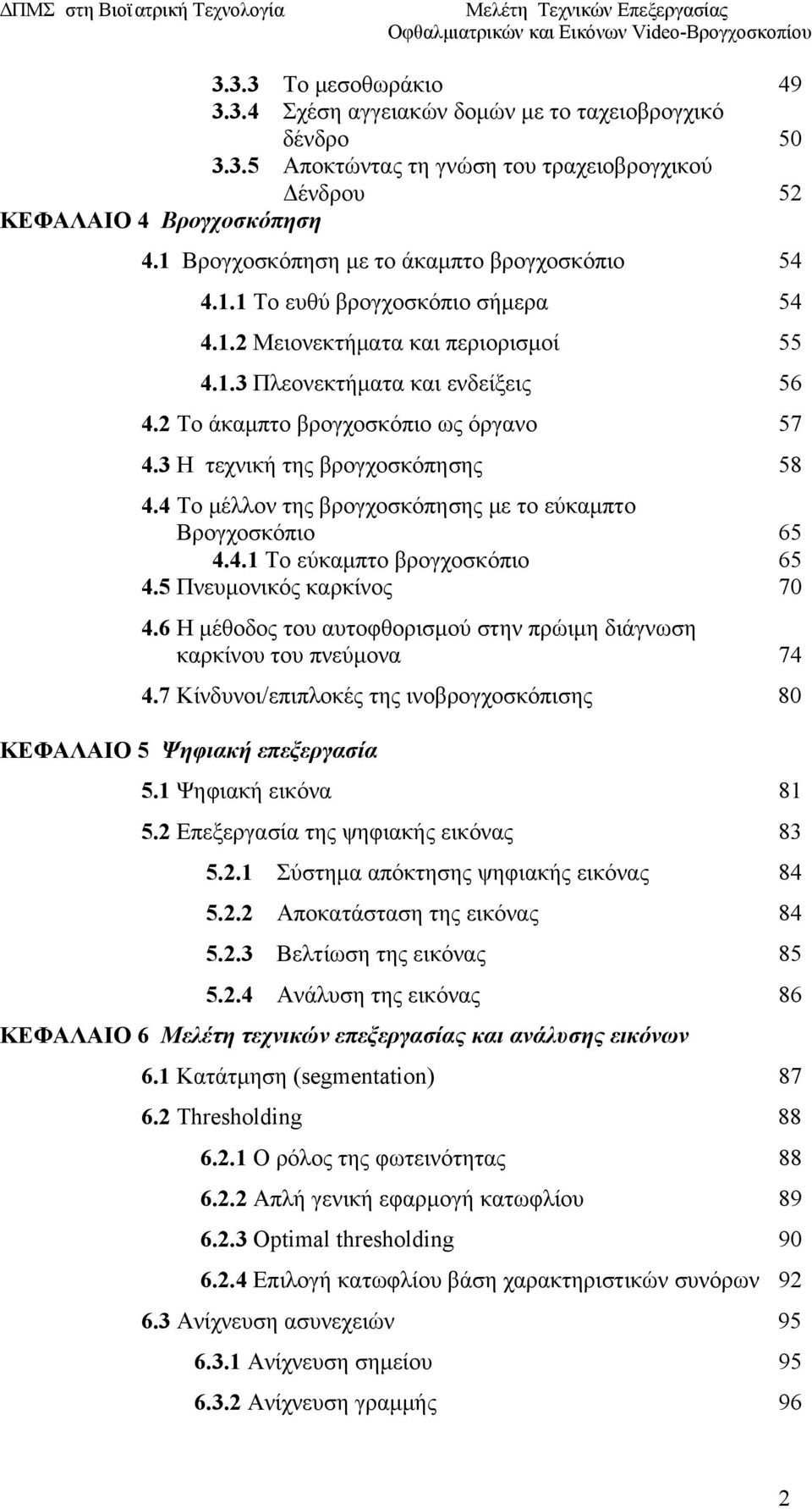 2 Το άκαμπτο βρογχοσκόπιο ως όργανο 57 4.3 Η τεχνική της βρογχοσκόπησης 58 4.4 Το μέλλον της βρογχοσκόπησης με το εύκαμπτο Βρογχοσκόπιο 65 4.4.1 Το εύκαμπτο βρογχοσκόπιο 65 4.