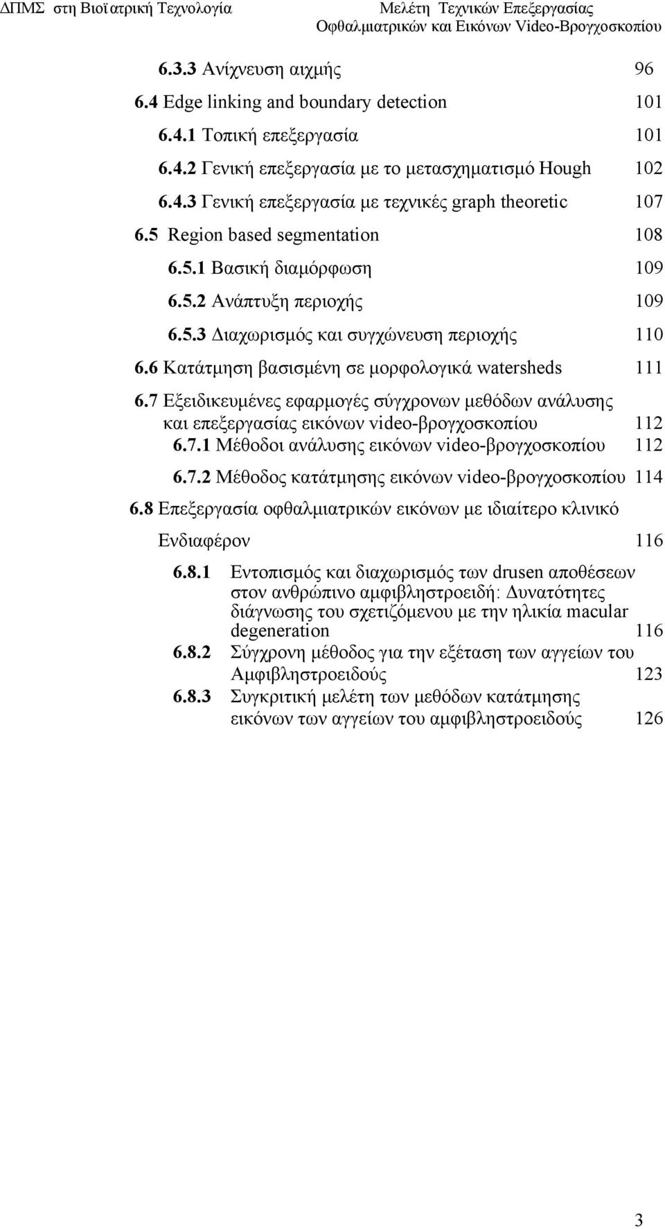 7 Εξειδικευμένες εφαρμογές σύγχρονων μεθόδων ανάλυσης και επεξεργασίας εικόνων video-βρογχοσκοπίου 112 6.7.1 Μέθοδοι ανάλυσης εικόνων video-βρογχοσκοπίου 112 6.7.2 Μέθοδος κατάτμησης εικόνων video-βρογχοσκοπίου 114 6.