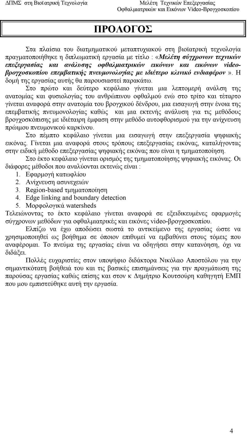 Στο πρώτο και δεύτερο κεφάλαιο γίνεται μια λεπτομερή ανάλση της ανατομίας και φυσιολογίας του ανθρώπινου οφθαλμού ενώ στο τρίτο και τέταρτο γίνεται αναφορά στην ανατομία του βρογχικού δένδρου, μια