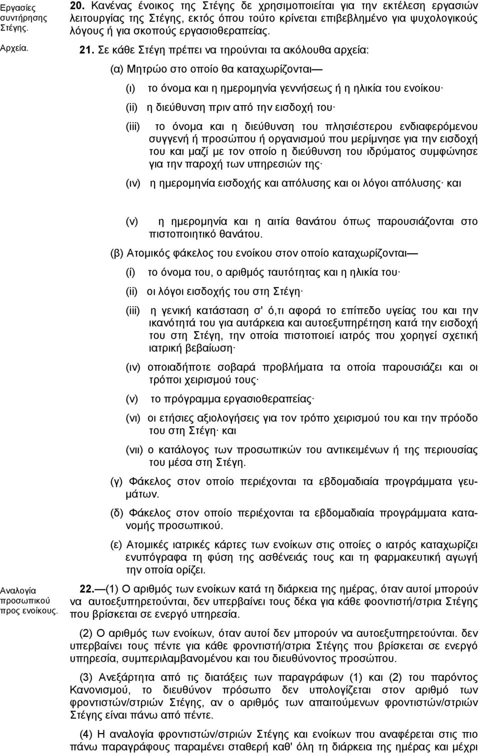 Σε κάθε Στέγη πρέπει να τηρούνται τα ακόλουθα αρχεία: (α) Μητρώο στο οποίο θα καταχωρίζονται (ι) το όνοµα και η ηµεροµηνία γεννήσεως ή η ηλικία του ενοίκου (ii) η διεύθυνση πριν από την εισδοχή του