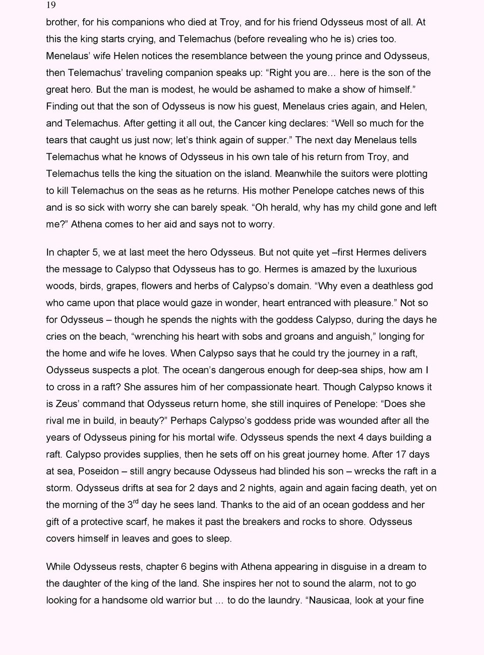 But the man is modest, he would be ashamed to make a show of himself. Finding out that the son of Odysseus is now his guest, Menelaus cries again, and Helen, and Telemachus.