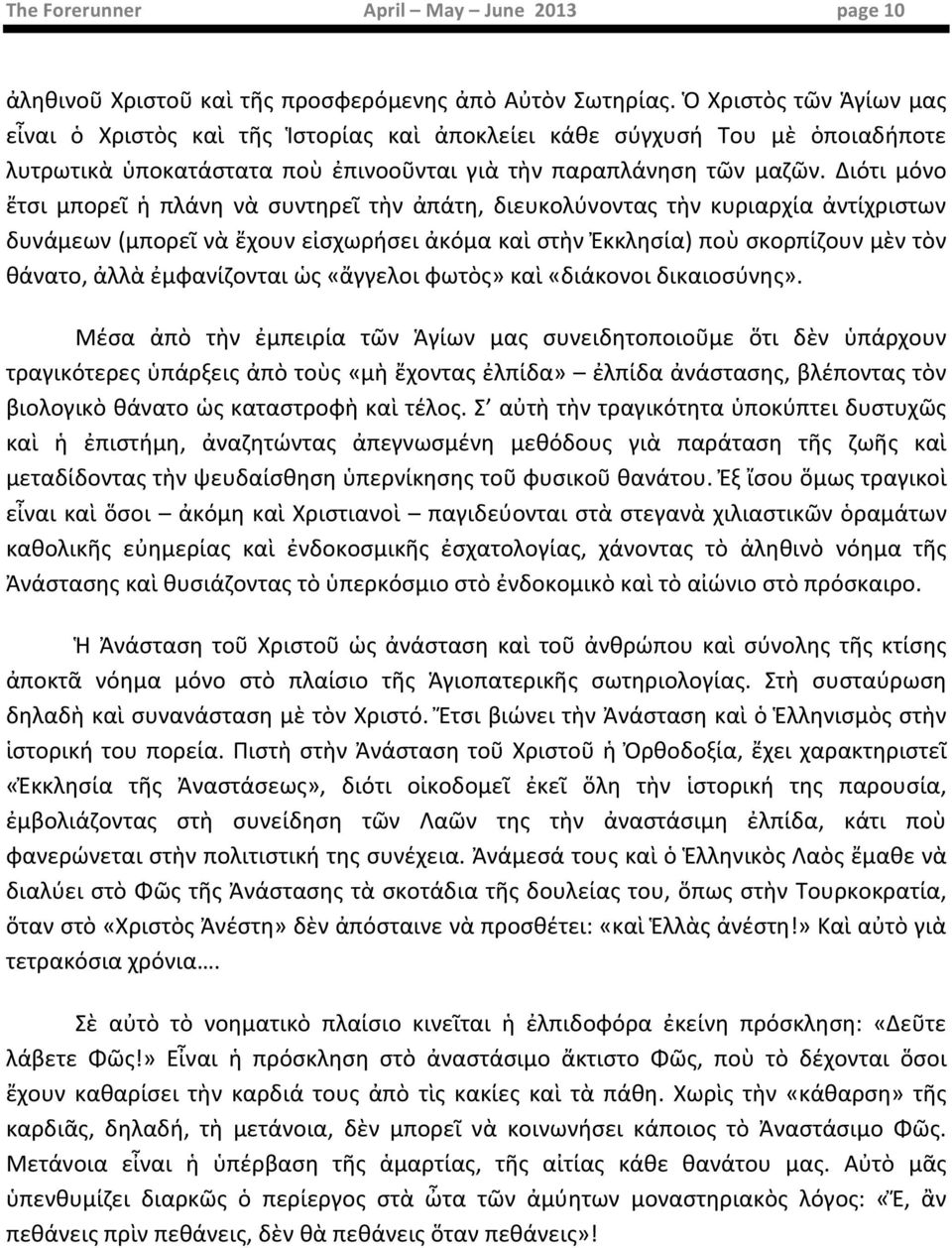 Διότι μόνο ἔτσι μπορεῖ ἡ πλάνη νὰ συντηρεῖ τὴν ἀπάτη, διευκολύνοντας τὴν κυριαρχία ἀντίχριστων δυνάμεων (μπορεῖ νὰ ἔχουν εἰσχωρήσει ἀκόμα καὶ στὴν Ἐκκλησία) ποὺ σκορπίζουν μὲν τὸν θάνατο, ἀλλὰ