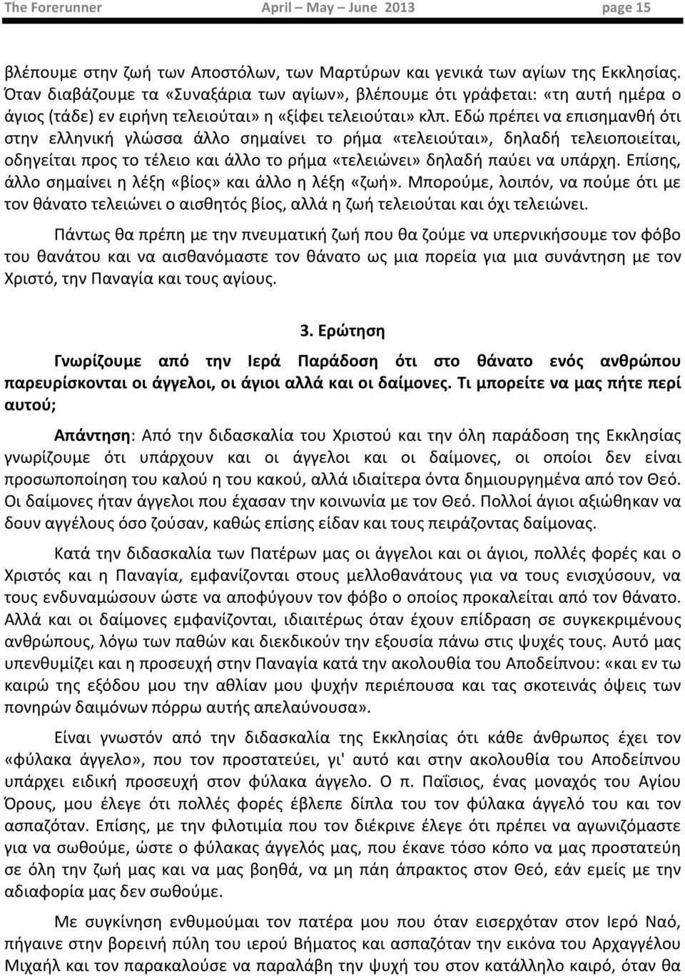 Εδώ πρέπει να επισημανθή ότι στην ελληνική γλώσσα άλλο σημαίνει το ρήμα «τελειούται», δηλαδή τελειοποιείται, οδηγείται προς το τέλειο και άλλο το ρήμα «τελειώνει» δηλαδή παύει να υπάρχη.