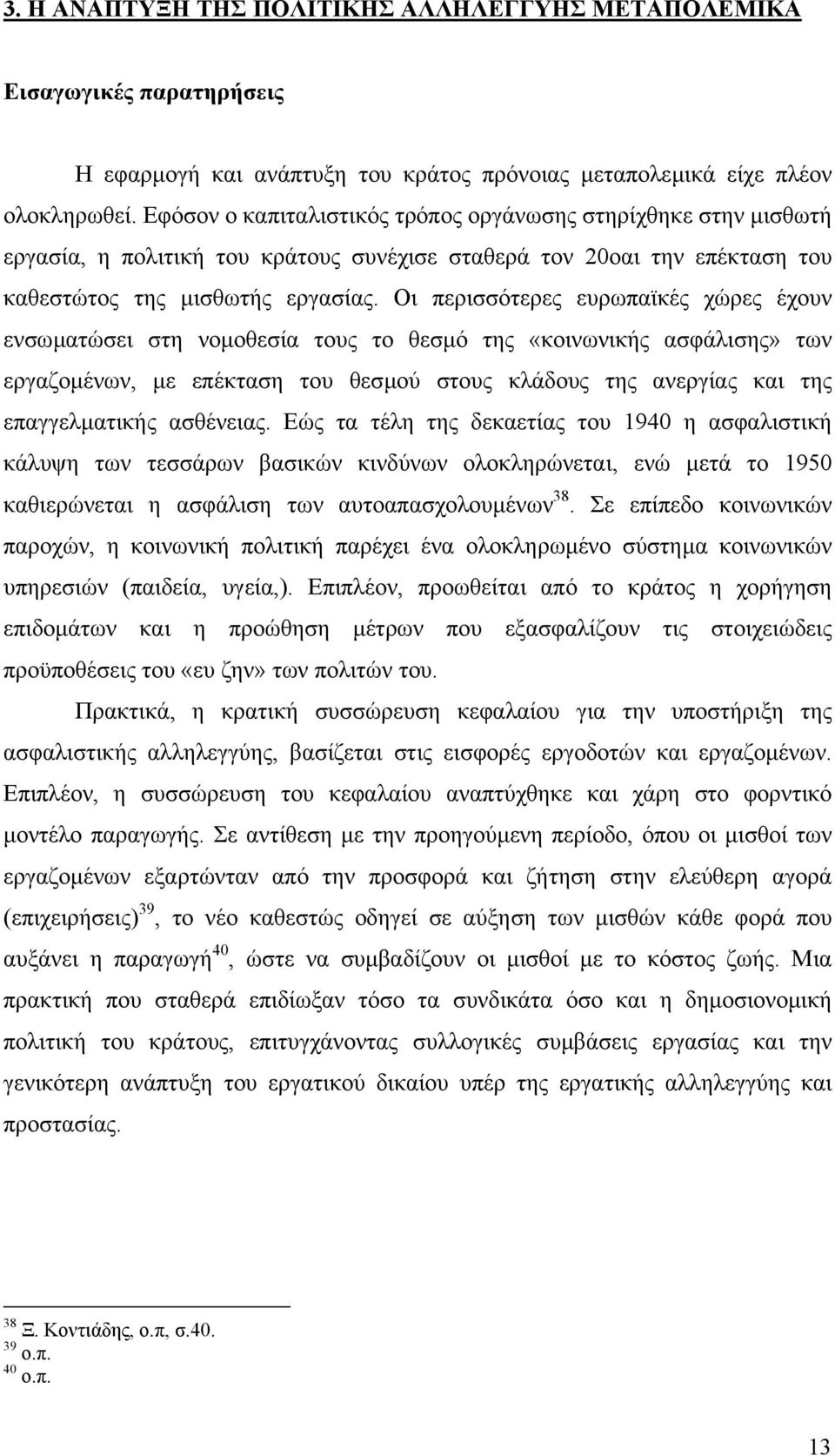 Οι περισσότερες ευρωπαϊκές χώρες έχουν ενσωµατώσει στη νοµοθεσία τους το θεσµό της «κοινωνικής ασφάλισης» των εργαζοµένων, µε επέκταση του θεσµού στους κλάδους της ανεργίας και της επαγγελµατικής