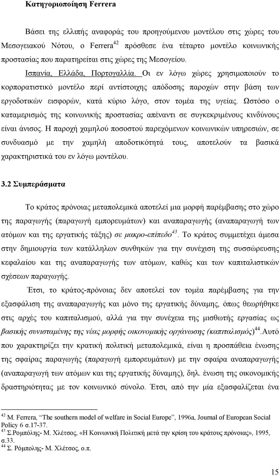 Οι εν λόγω χώρες χρησιµοποιούν το κορπορατιστικό µοντέλο περί αντίστοιχης απόδοσης παροχών στην βάση των εργοδοτικών εισφορών, κατά κύριο λόγο, στον τοµέα της υγείας.