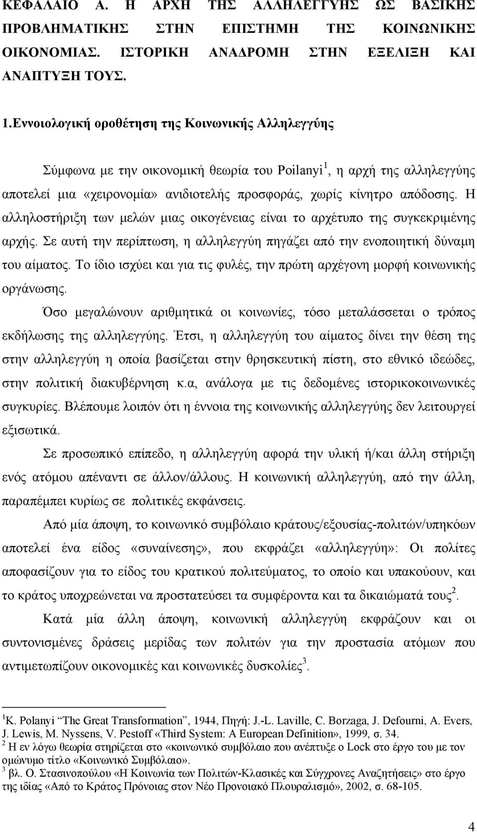 Η αλληλοστήριξη των µελών µιας οικογένειας είναι το αρχέτυπο της συγκεκριµένης αρχής. Σε αυτή την περίπτωση, η αλληλεγγύη πηγάζει από την ενοποιητική δύναµη του αίµατος.