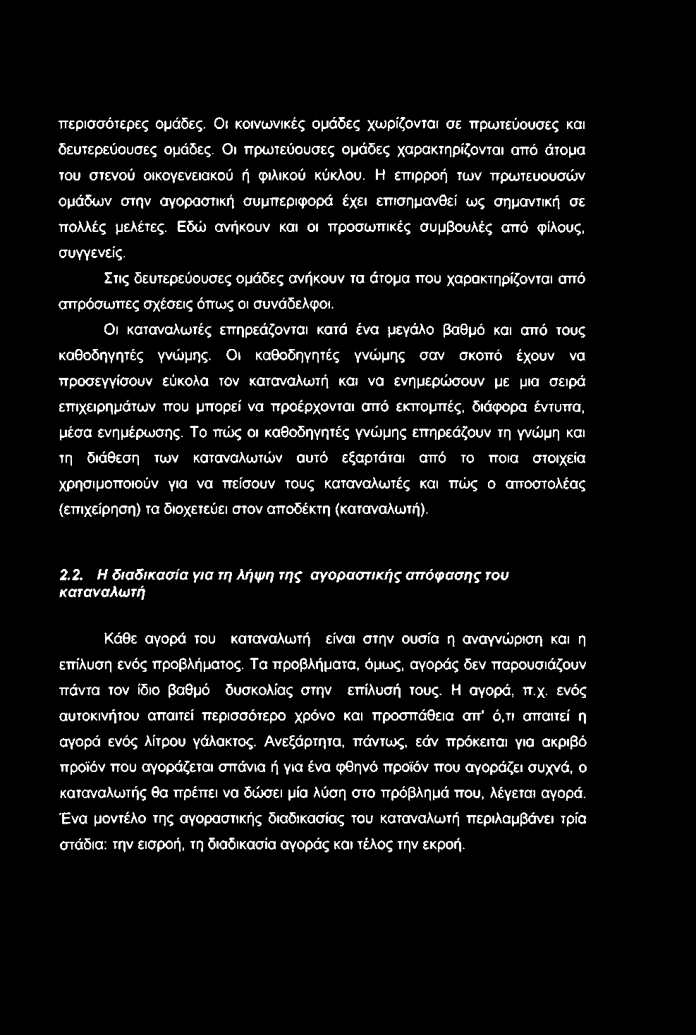 περισσότερες ομάδες. Οι κοινωνικές ομάδες χωρίζονται σε πρωτεύουσες και δευτερεύουσες ομάδες. Οι πρωτεύουσες ομάδες χαρακτηρίζονται από άτομα του στενού οικογενειακού ή φιλικού κύκλου.