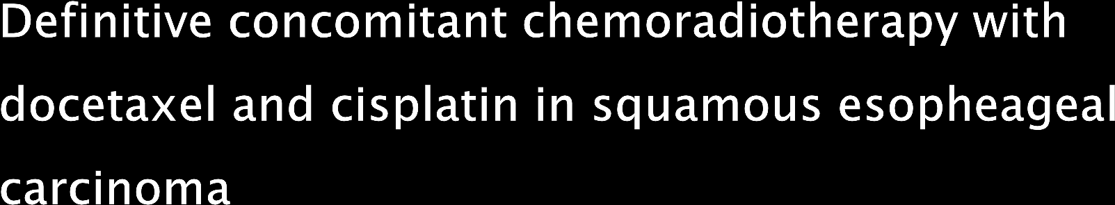 59 patients were staged II to IV and treated with definitive concomitant chemoradiotherapy RT: 50 64 Gy in 25 35 fractions Patients received two cycles of a 1-day regimen containing docetaxel (60