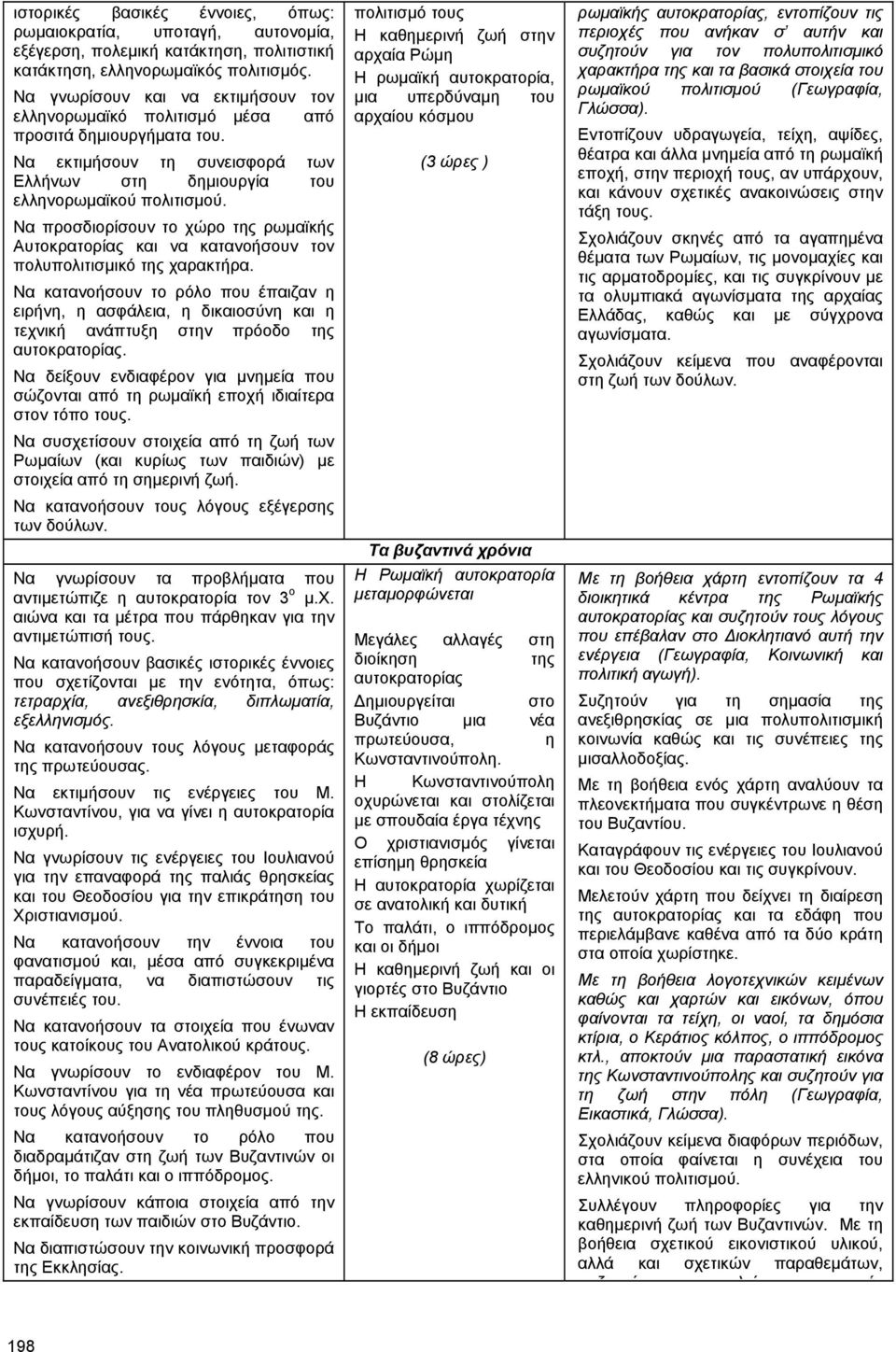 Να προσδιορίσουν το χώρο της ρωµαϊκής Αυτοκρατορίας και να κατανοήσουν τον πολυπολιτισµικό της χαρακτήρα.