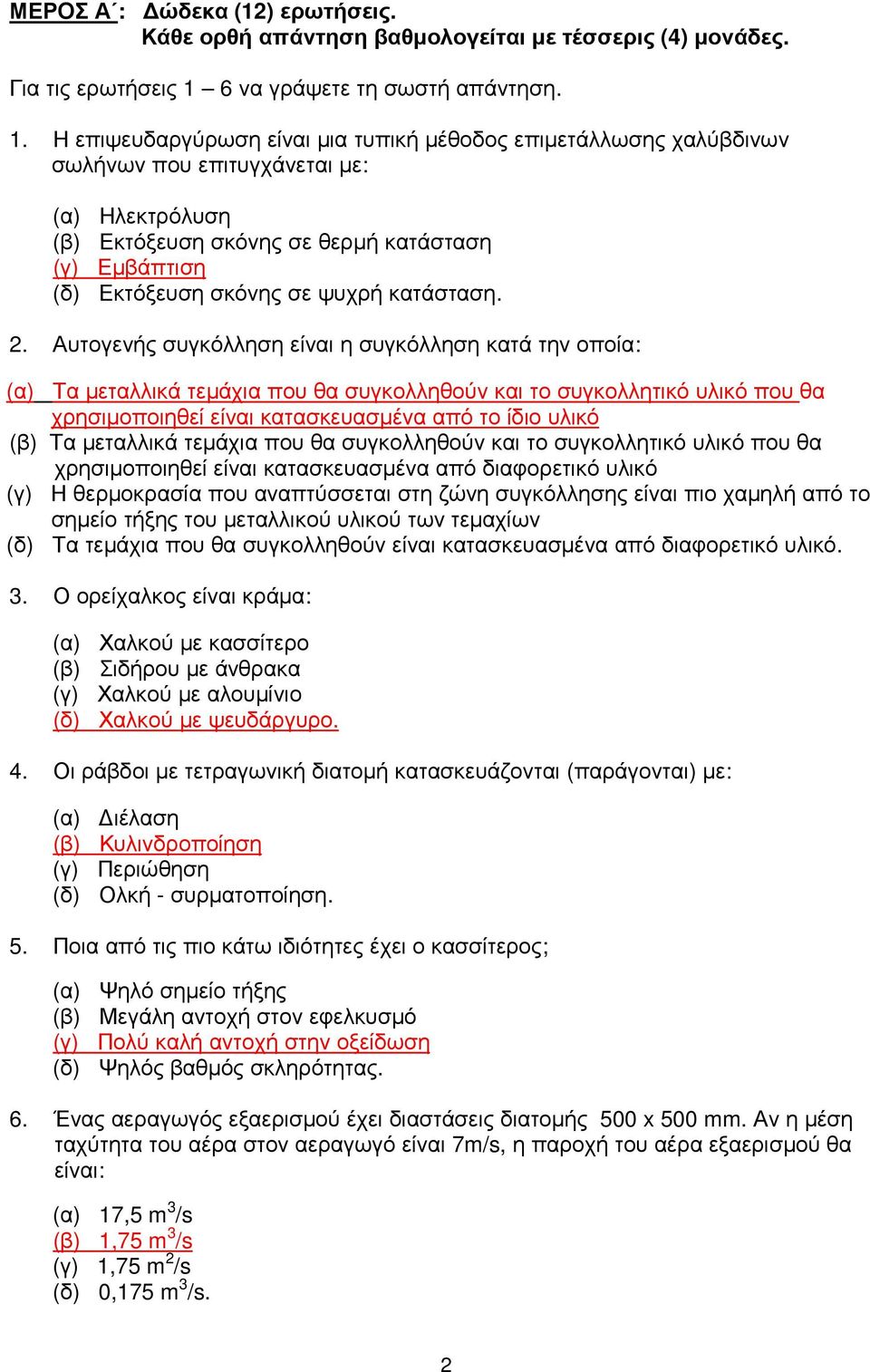 Η επιψευδαργύρωση είναι µια τυπική µέθοδος επιµετάλλωσης χαλύβδινων σωλήνων που επιτυγχάνεται µε: (α) Ηλεκτρόλυση (β) Εκτόξευση σκόνης σε θερµή κατάσταση (γ) Εµβάπτιση (δ) Εκτόξευση σκόνης σε ψυχρή