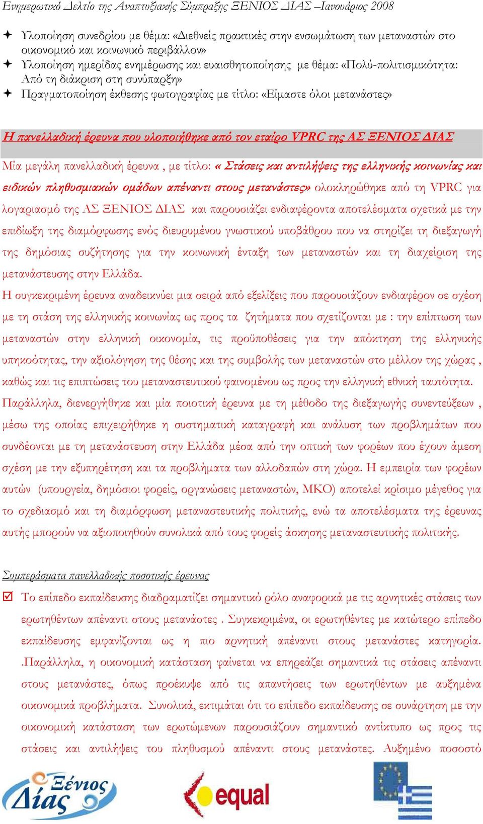 Μία µεγάλη πανελλαδική έρευνα, µε τίτλο: «Στάσεις και αντιλήψεις της ελληνικής κοινωνίας και ειδικών ληθυσµιακών οµάδων α έναντι στους µετανάστες» ολοκληρώθηκε από τη VPRC για λογαριασµό της ΑΣ