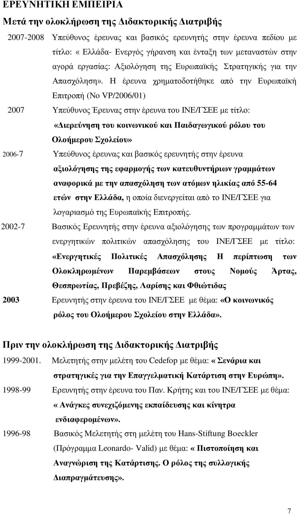 Η έρευνα χρηματοδοτήθηκε από την Ευρωπαϊκή Επιτροπή (Νo VP/2006/01) 2007 Υπεύθυνος Έρευνας στην έρευνα του ΙΝΕ/ΓΣΕΕ με τίτλο: «Διερεύνηση του κοινωνικού και Παιδαγωγικού ρόλου του Ολοήμερου Σχολείου»