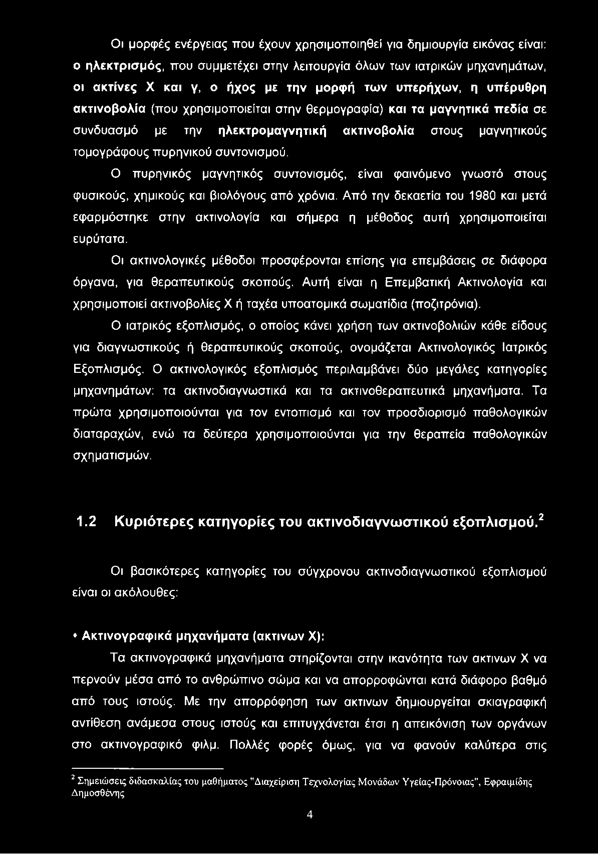 Οι μορφές ενέργειας που έχουν χρησιμοποιηθεί για δημιουργία εικόνας είναι: ο ηλεκτρισμός, που συμμετέχει στην λειτουργία όλων των ιατρικών μηχανημάτων, οι ακτίνες X και γ, ο ήχος με την μορφή των