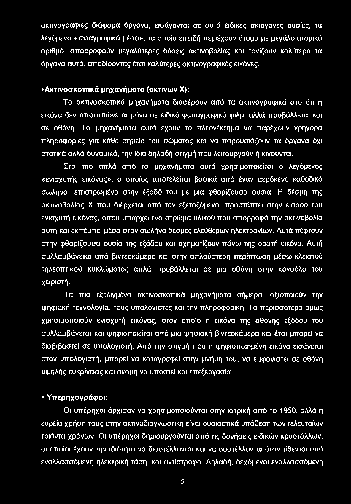 ακτινογραφίες διάφορα όργανα, εισάγονται σε αυτά ειδικές σκιογόνες ουσίες, τα λεγάμενα «σκιαγραφικά μέσα», τα οποία επειδή περιέχουν άτομα με μεγάλο ατομικό αριθμό, απορροφούν μεγαλύτερες δόσεις