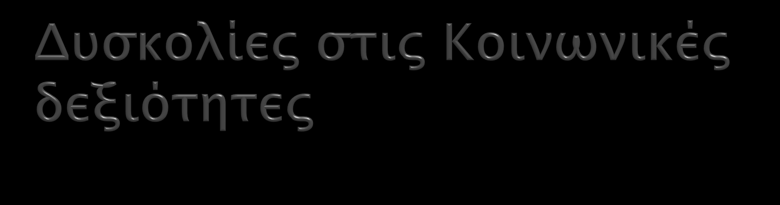 Φτωχή βλεμματική επαφή με άτομα ή με αντικείμενα Φτωχή ικανότητα παιχνιδιού (παιχνίδι προσποίησης ή κοινωνικό παιχνίδι) Υπερβολική εστίαση σε ένα θέμα ή αντικείμενα