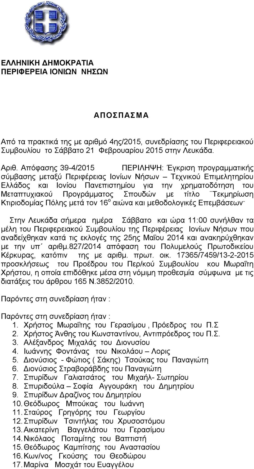 Προγράμματος Σπουδών με τίτλο Τεκμηρίωση Κτιριοδομίας Πόλης μετά τον 16 ο αιώνα και μεθοδολογικές Επεμβάσεων Στην Λευκάδα σήμερα ημέρα Σάββατο και ώρα 11:00 συνήλθαν τα μέλη του Περιφερειακού