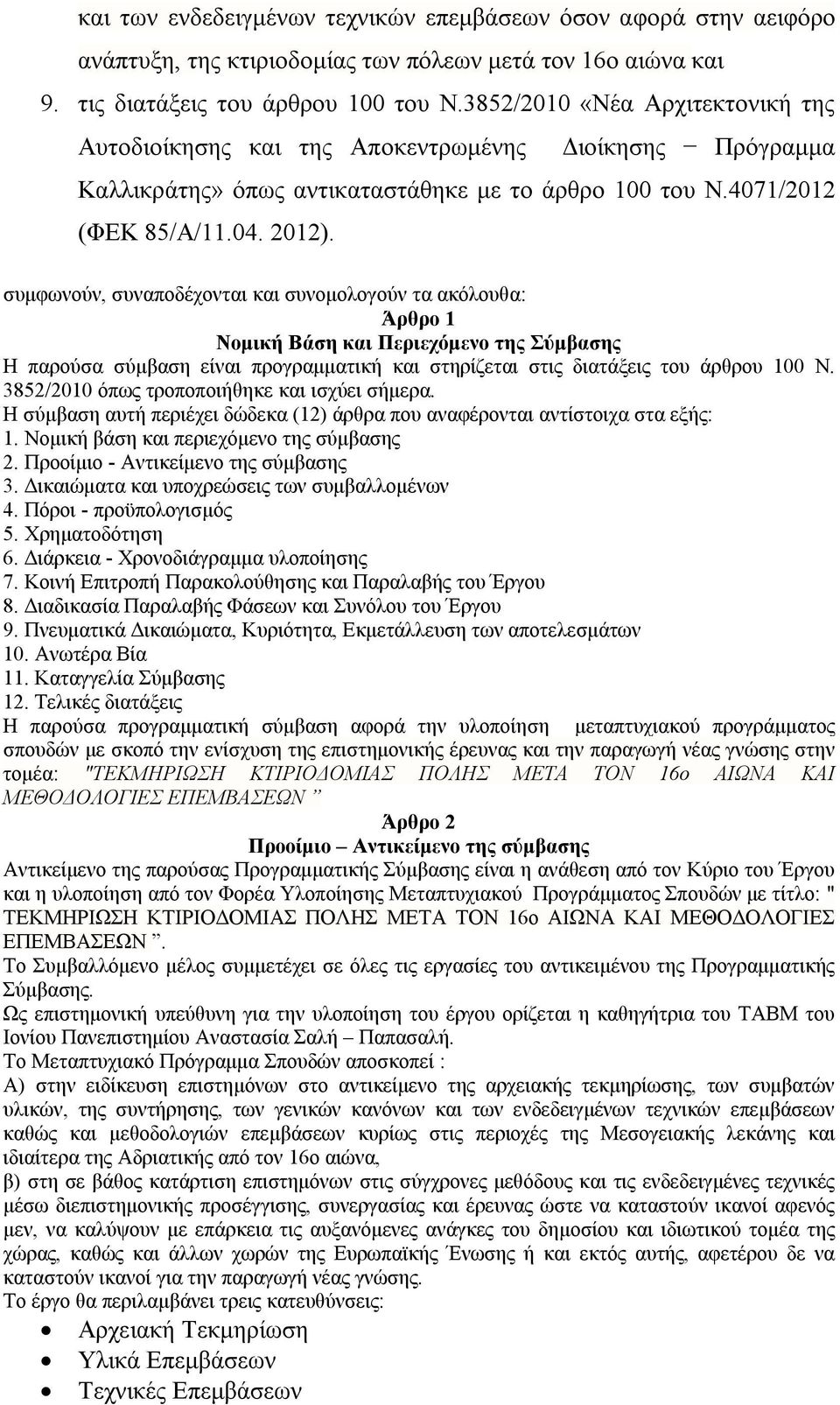 συμφωνούν, συναποδέχονται και συνομολογούν τα ακόλουθα: Άρθρο 1 Νομική Βάση και Περιεχόμενο της Σύμβασης Η παρούσα σύμβαση είναι προγραμματική και στηρίζεται στις διατάξεις του άρθρου 100 Ν.