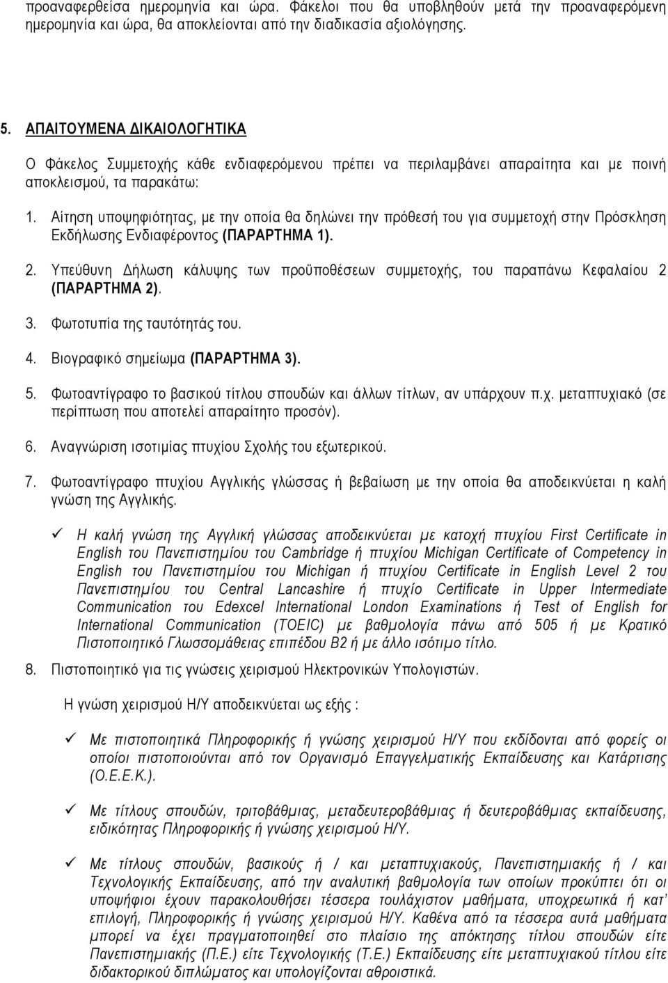 Αίτηση υποψηφιότητας, µε την οποία θα δηλώνει την πρόθεσή του για συµµετοχή στην Πρόσκληση Εκδήλωσης Ενδιαφέροντος (ΠΑΡΑΡΤΗΜΑ 1). 2.