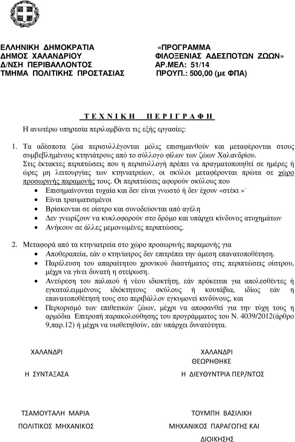 Στις έκτακτες περιπτώσεις που η περισυλλογή πρέπει να πραγµατοποιηθεί σε ηµέρες ή ώρες µη λειτουργίας των κτηνιατρείων, οι σκύλοι µεταφέρονται πρώτα σε χώρο προσωρινής παραµονής τους.