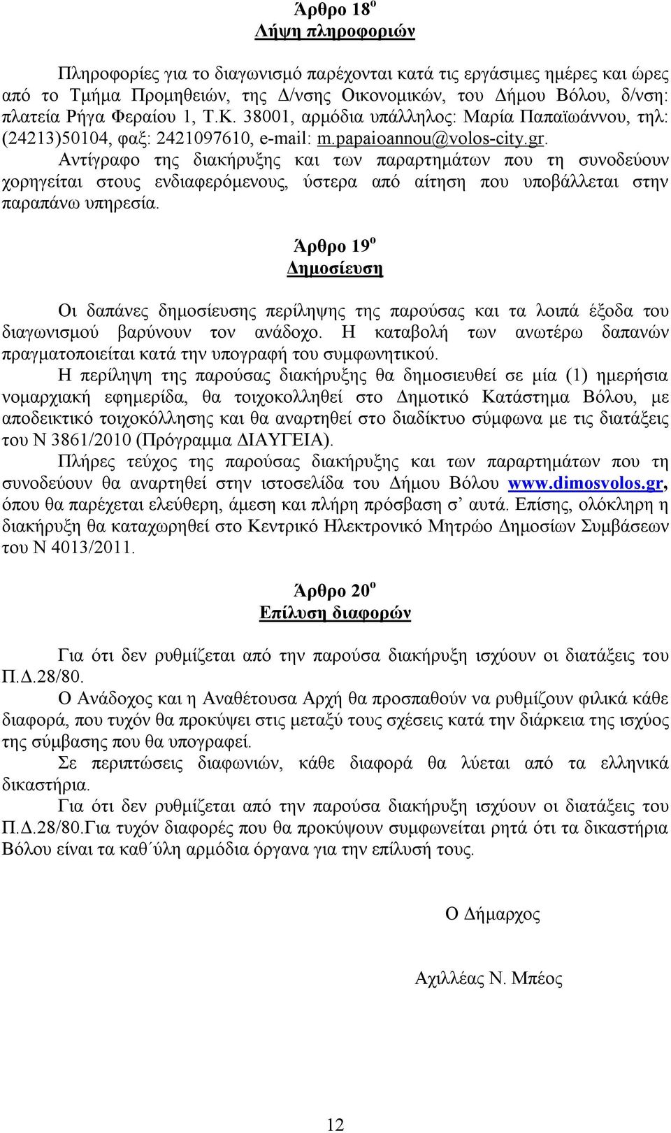 Αντίγραφο της διακήρυξης και των παραρτημάτων που τη συνοδεύουν χορηγείται στους ενδιαφερόμενους, ύστερα από αίτηση που υποβάλλεται στην παραπάνω υπηρεσία.