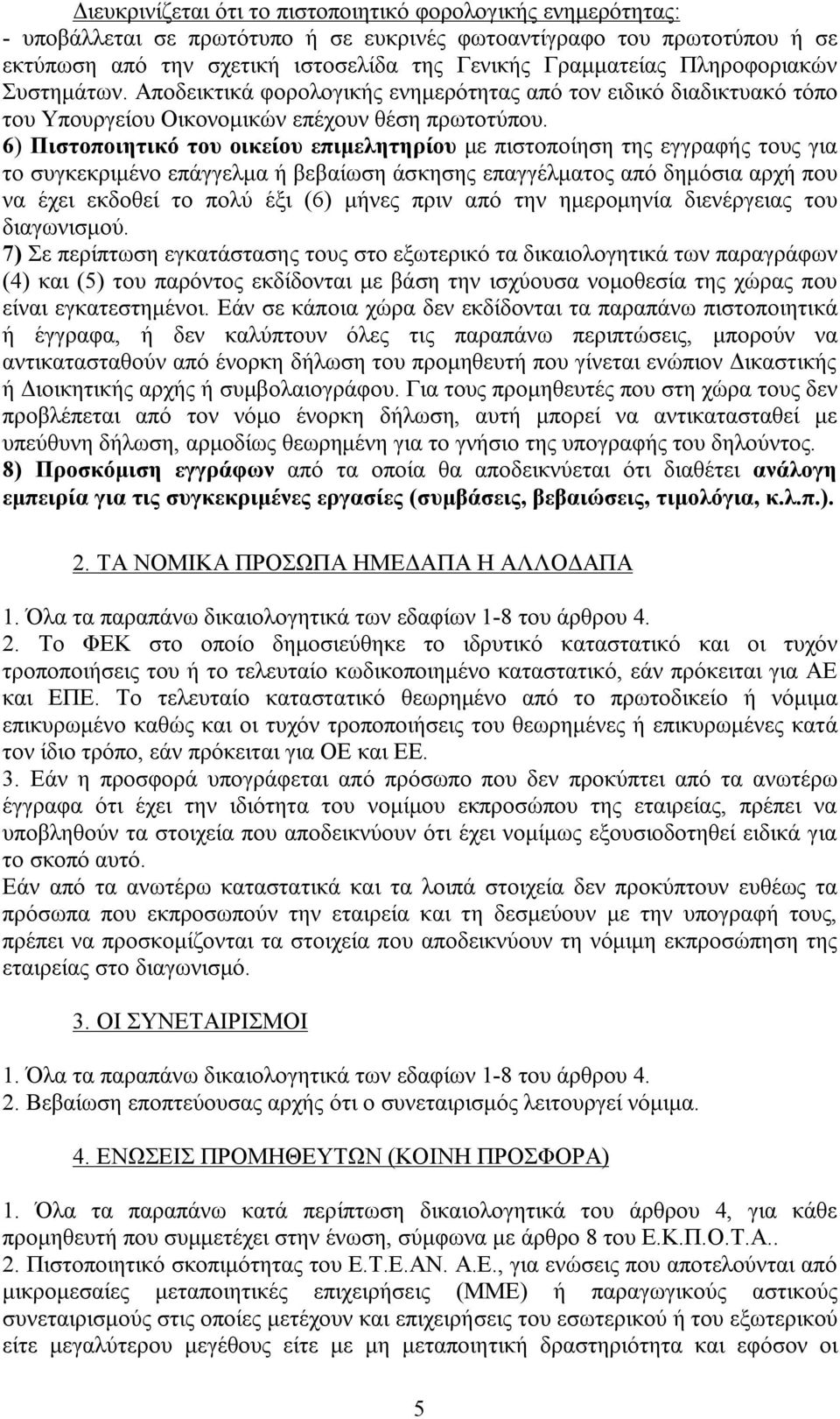 6) Πιστοποιητικό του οικείου επιμελητηρίου με πιστοποίηση της εγγραφής τους για το συγκεκριμένο επάγγελμα ή βεβαίωση άσκησης επαγγέλματος από δημόσια αρχή που να έχει εκδοθεί το πολύ έξι (6) μήνες