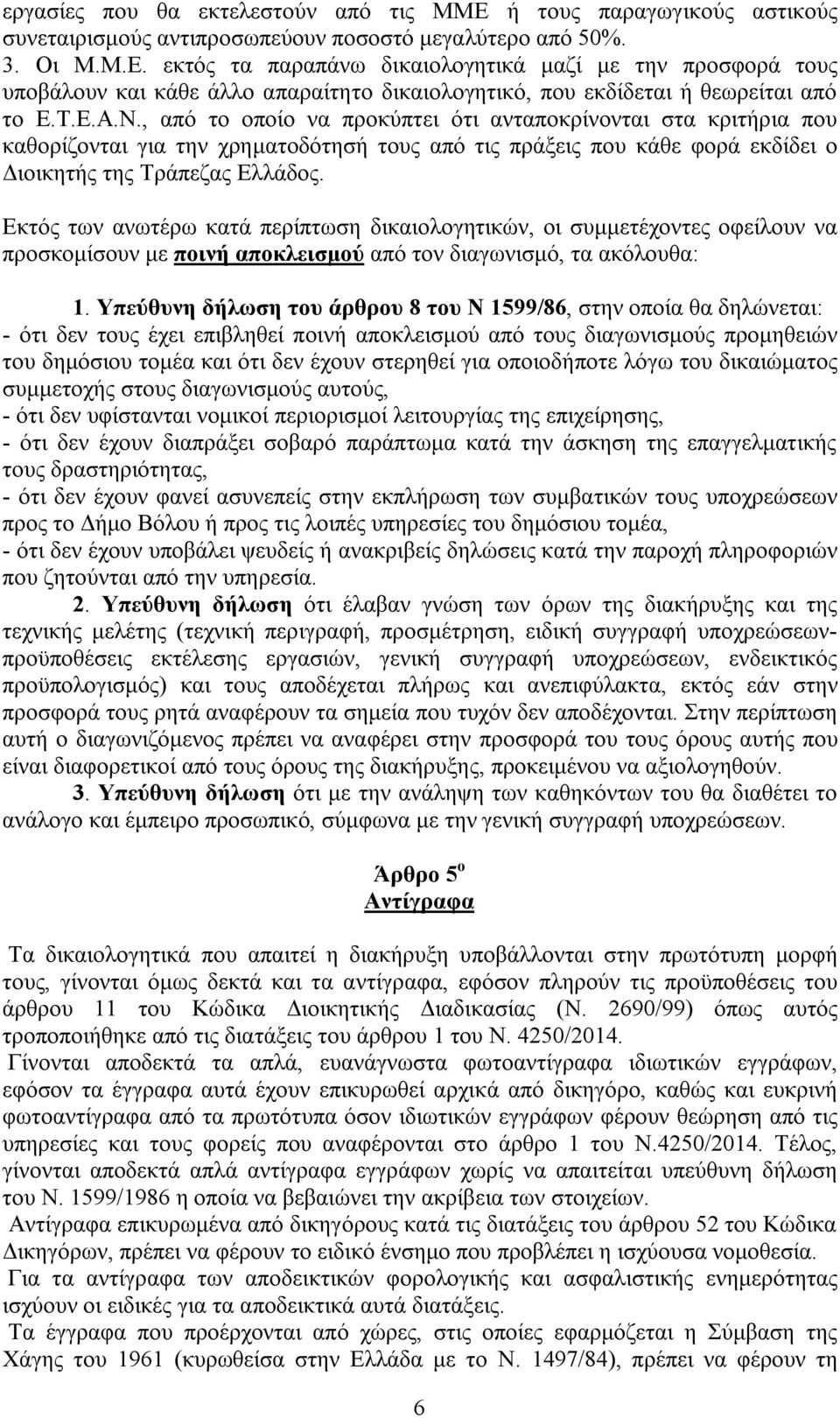 Εκτός των ανωτέρω κατά περίπτωση δικαιολογητικών, οι συμμετέχοντες οφείλουν να προσκομίσουν με ποινή αποκλεισμού από τον διαγωνισμό, τα ακόλουθα: 1.