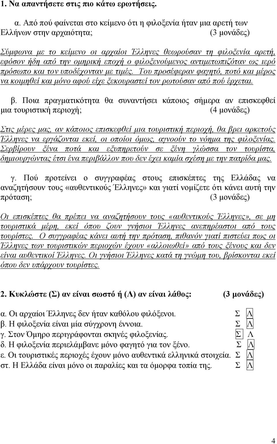 Από πού φαίνεται στο κείμενο ότι η φιλοξενία ταν μια αρετ των Ελλνων στην αρχαιότητα; (3 μονάδες) Σύμφωνα με το κείμενο οι αρχαίοι Έλληνες θεωρούσαν τη φιλοξενία αρετ, εφόσον δη από την ομηρικ εποχ ο