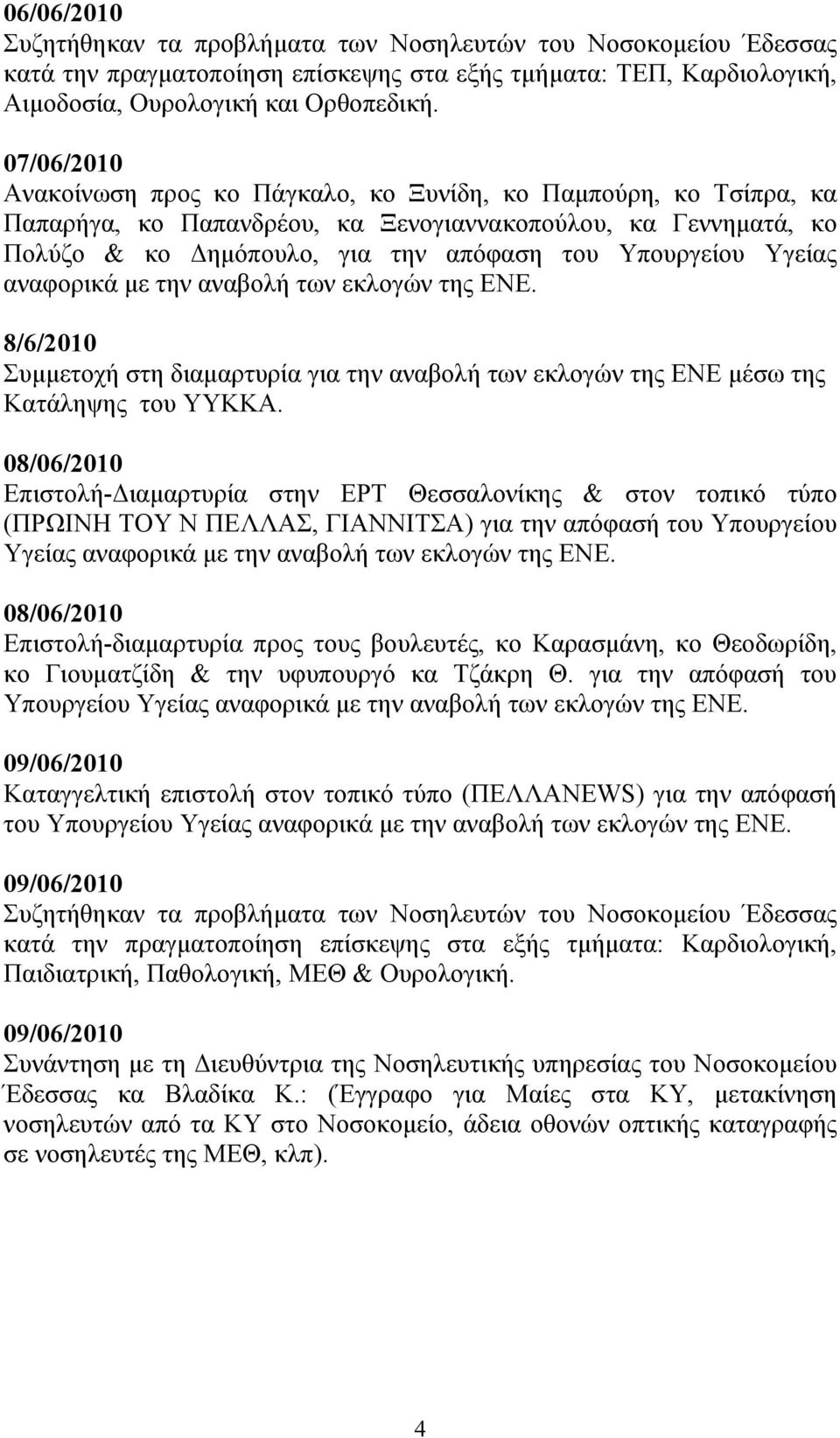 Υγείας αναφορικά µε την αναβολή των εκλογών της ΕΝΕ. 8/6/2010 Συµµετοχή στη διαµαρτυρία για την αναβολή των εκλογών της ΕΝΕ µέσω της Κατάληψης του ΥΥΚΚΑ.