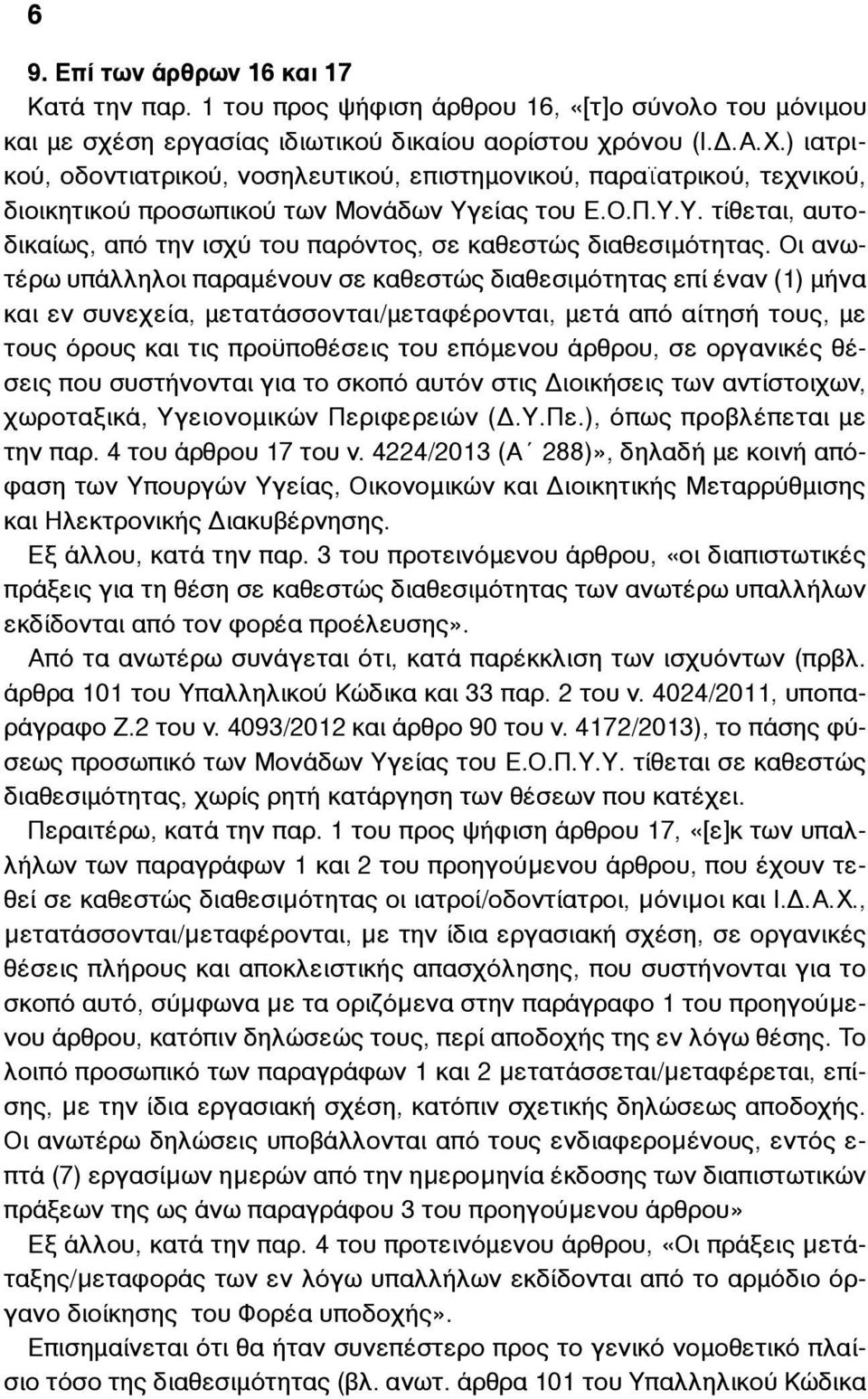 Οι ανωτέρω υπάλληλοι παραµένουν σε καθεστώς διαθεσιµότητας επί έναν (1) µήνα και εν συνεχεία, µετατάσσονται/µεταφέρονται, µετά από αίτησή τους, µε τους όρους και τις προϋποθέσεις του επόµενου άρθρου,