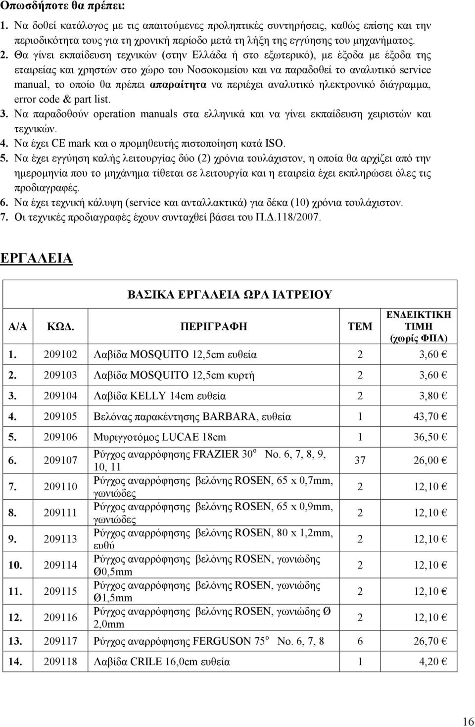 απαραίτητα να περιέχει αναλυτικό ηλεκτρονικό διάγραμμα, error code & part list. 3. Να παραδοθούν operation manuals στα ελληνικά και να γίνει εκπαίδευση χειριστών και τεχνικών. 4.