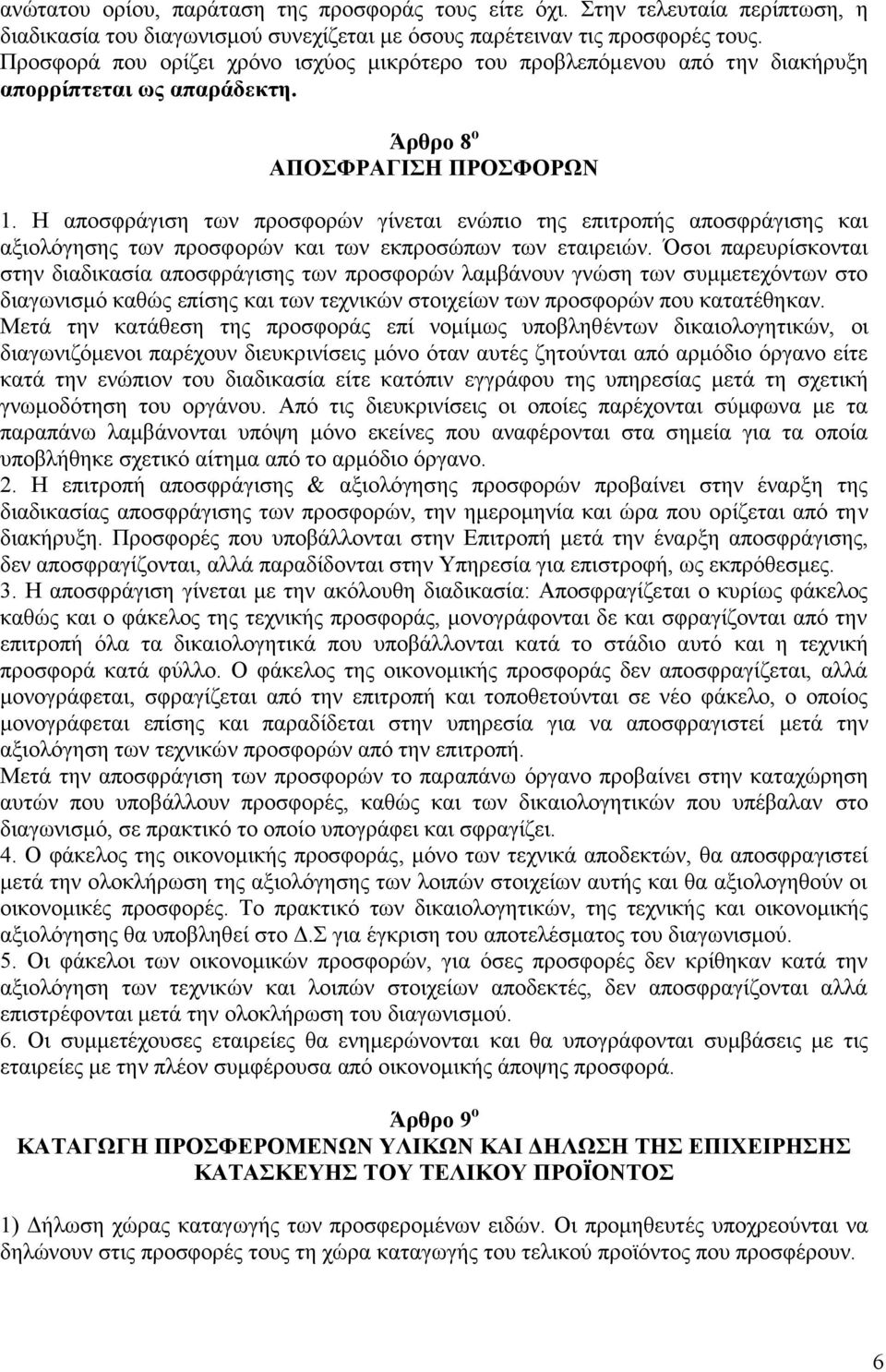 Η αποσφράγιση των προσφορών γίνεται ενώπιο της επιτροπής αποσφράγισης και αξιολόγησης των προσφορών και των εκπροσώπων των εταιρειών.