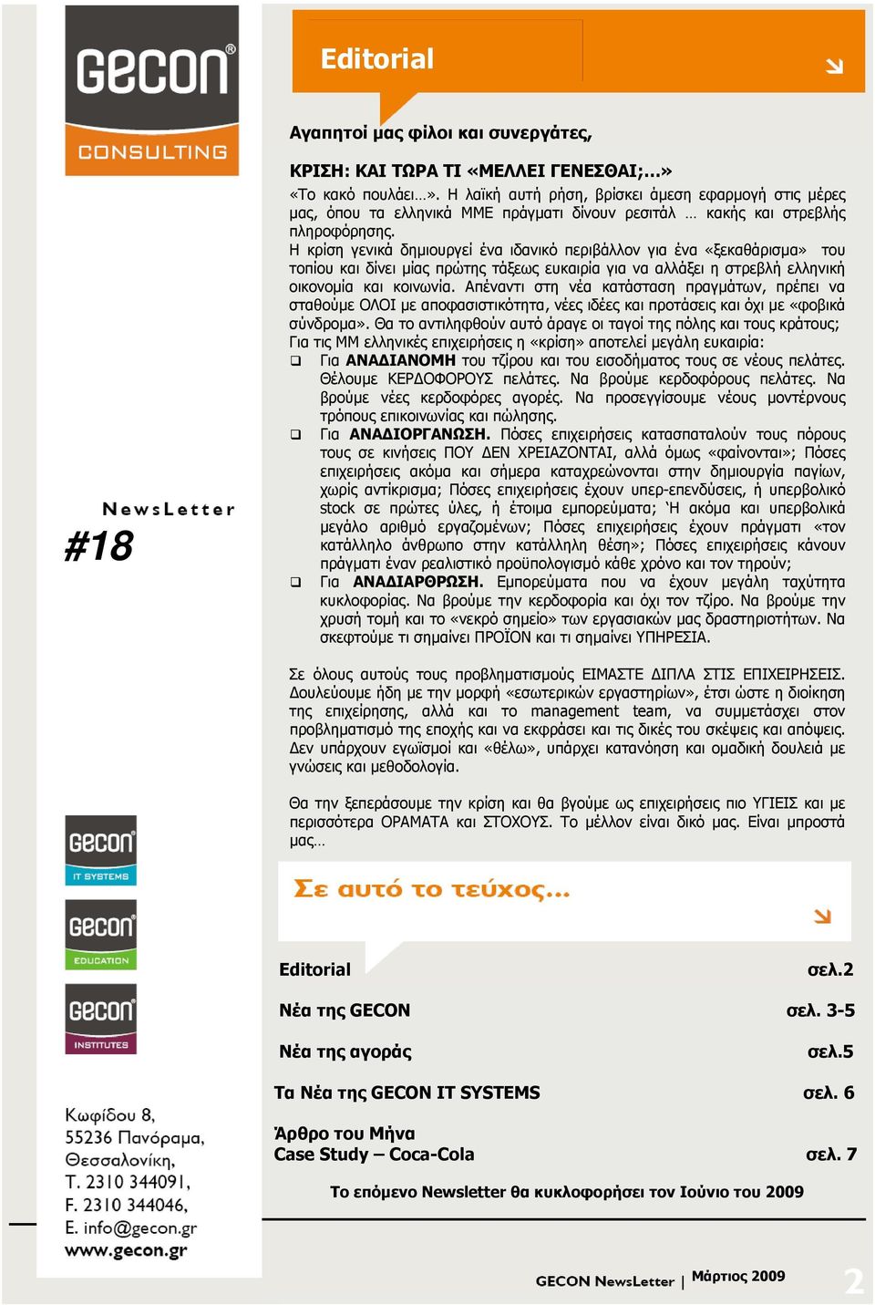 Η κρίση γενικά δημιουργεί ένα ιδανικό περιβάλλον για ένα «ξεκαθάρισμα» του τοπίου και δίνει μίας πρώτης τάξεως ευκαιρία για να αλλάξει η στρεβλή ελληνική οικονομία και κοινωνία.