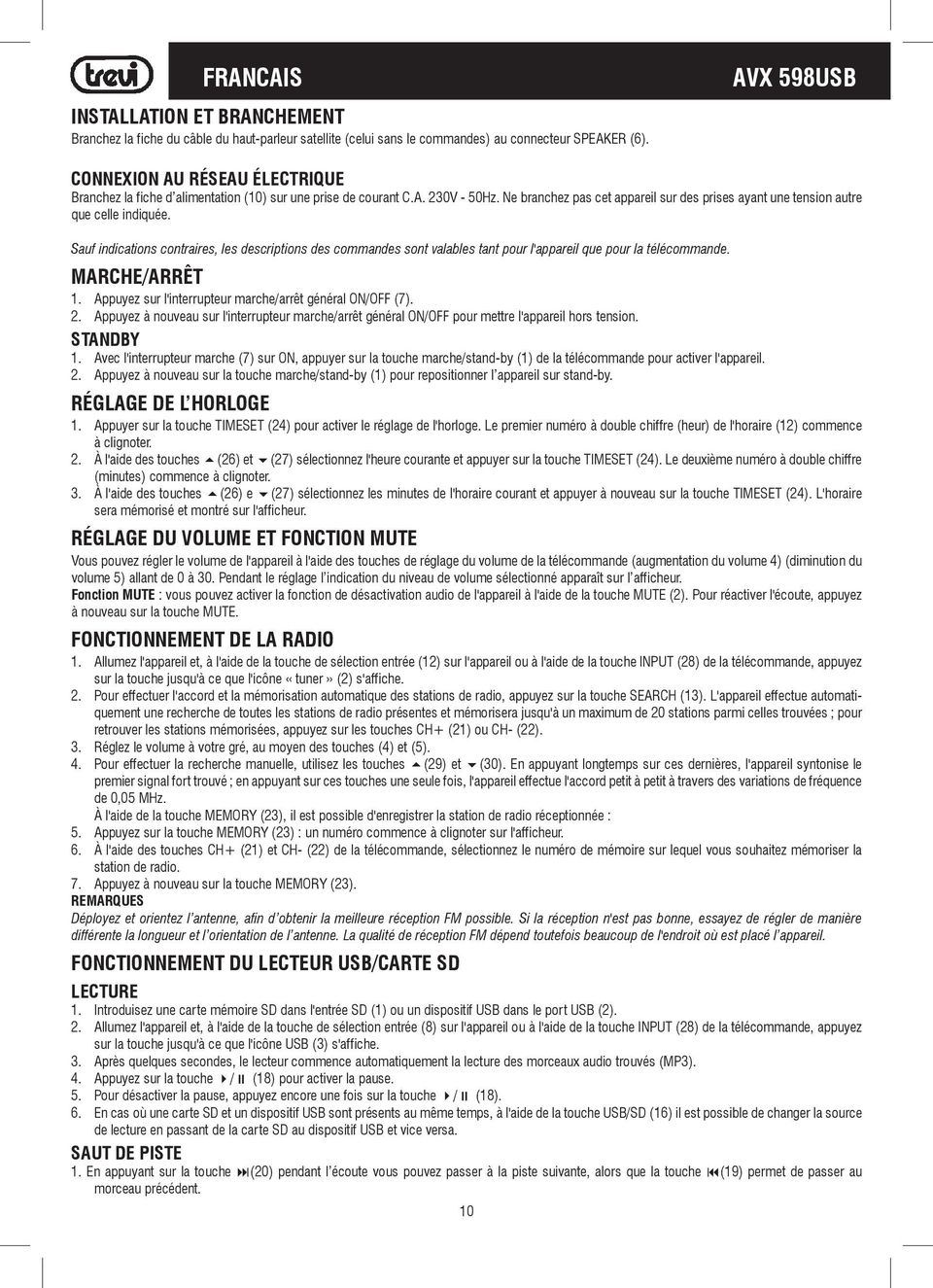 Sauf indications contraires, les descriptions des commandes sont valables tant pour l'appareil que pour la télécommande. MARCHE/ARRÊT 1. Appuyez sur l'interrupteur marche/arrêt général ON/OFF (7). 2.