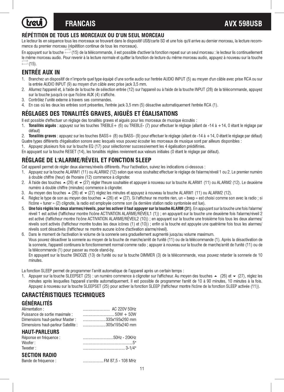 En appuyant sur la touche (15) de la télécommande, il est possible d'activer la fonction repeat sur un seul morceau : le lecteur lis continuellement le même morceau audio.