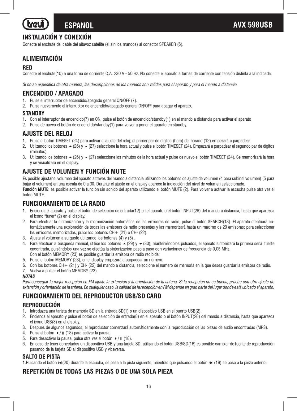 Si no se especifica de otra manera, las descripciones de los mandos son válidas para el aparato y para el mando a distancia. ENCENDIDO / APAGADO 1.