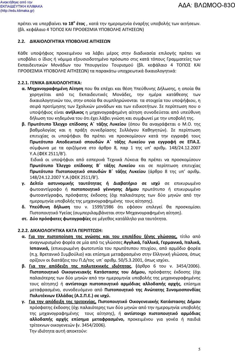 Εκπαιδευτικών Μονάδων του Υπουργείου Τουρισμού (βλ. κεφάλαιο 4 ΤΟΠΟΣ ΚΑΙ ΠΡΟΘΕΣΜΙΑ ΥΠΟΒΟΛΗΣ ΑΙΤΗΣΕΩΝ) τα παρακάτω υποχρεωτικά δικαιολογητικά: 2.2.1. ΓΕΝΙΚΑ ΔΙΚΑΙΟΛΟΓΗΤΙΚΑ: α.